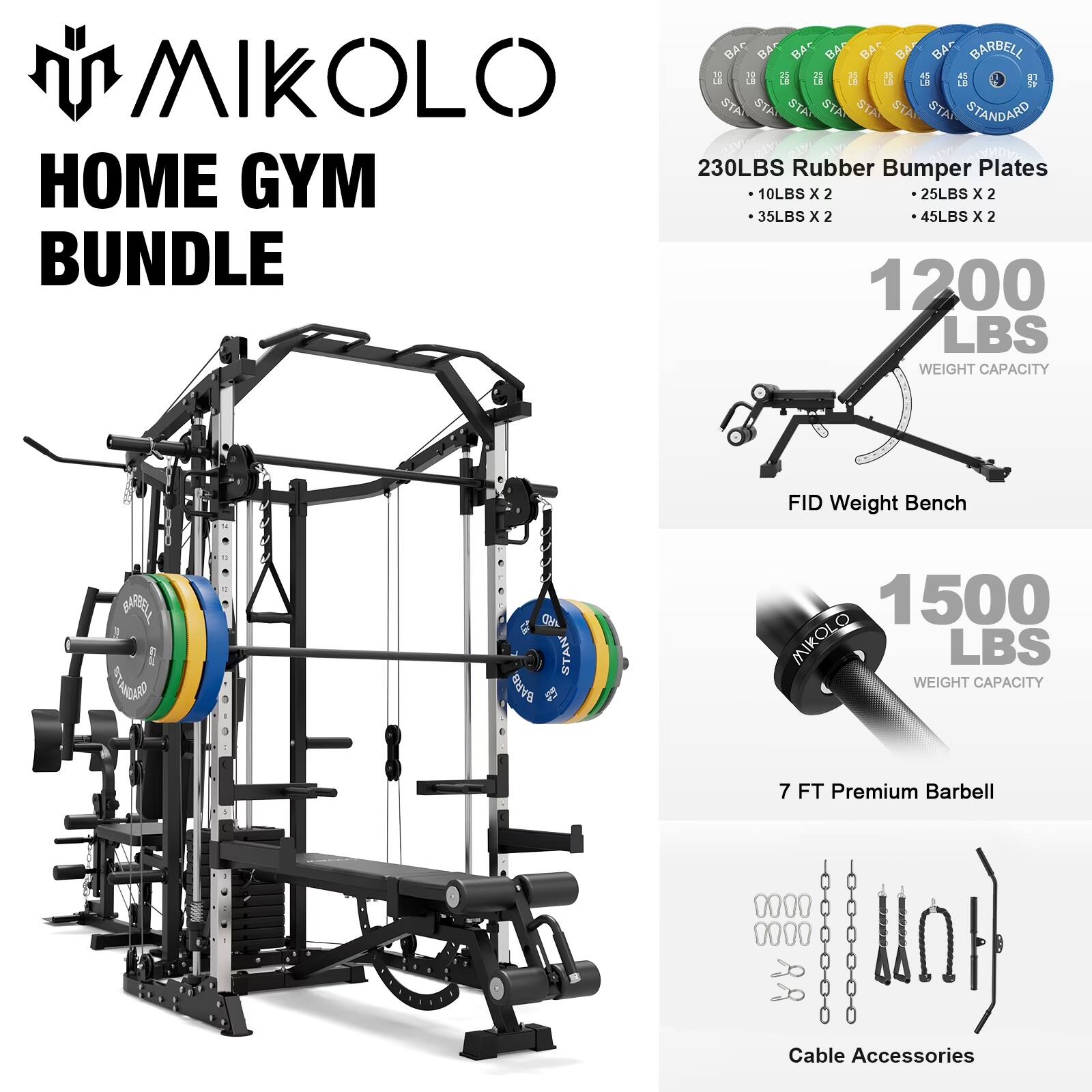 MIKOLLO HOME GYM BUNDLE
230LBS Rubber Bumper Plates
- 10LBS x 2
- 25LBS x 2
- 35LBS x 2
- 45LBS x 2
1200 LBS WEIGHT CAPACITY
FID Weight Bench
1500 LBS WEIGHT CAPACITY
7 FT Premium Barbell
Cable Accessories