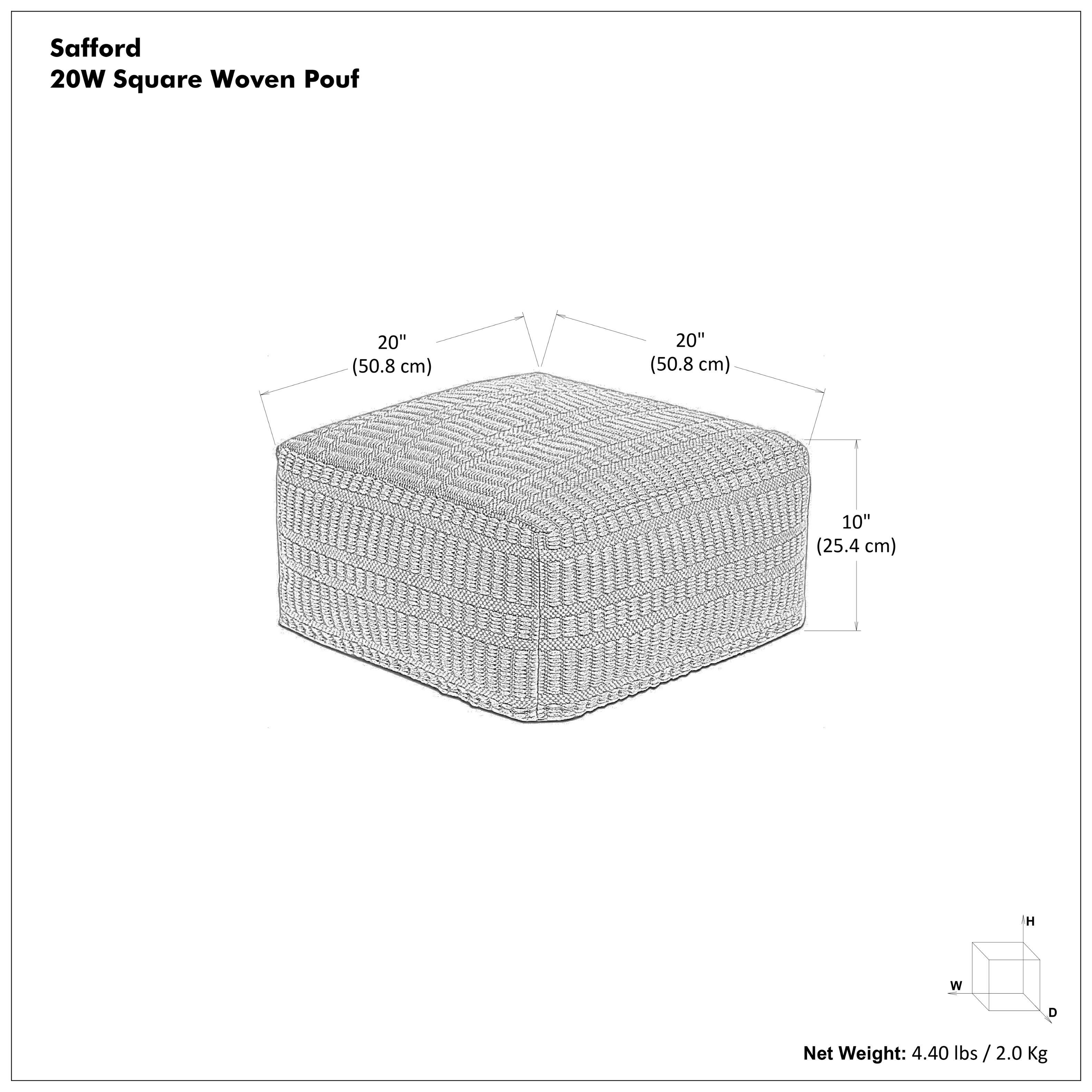 Safford  
20W Square Woven Pouf  

20" (50.8 cm)  
20" (50.8 cm)  
10" (25.4 cm)  

Net Weight: 4.40 lbs / 2.0 Kg