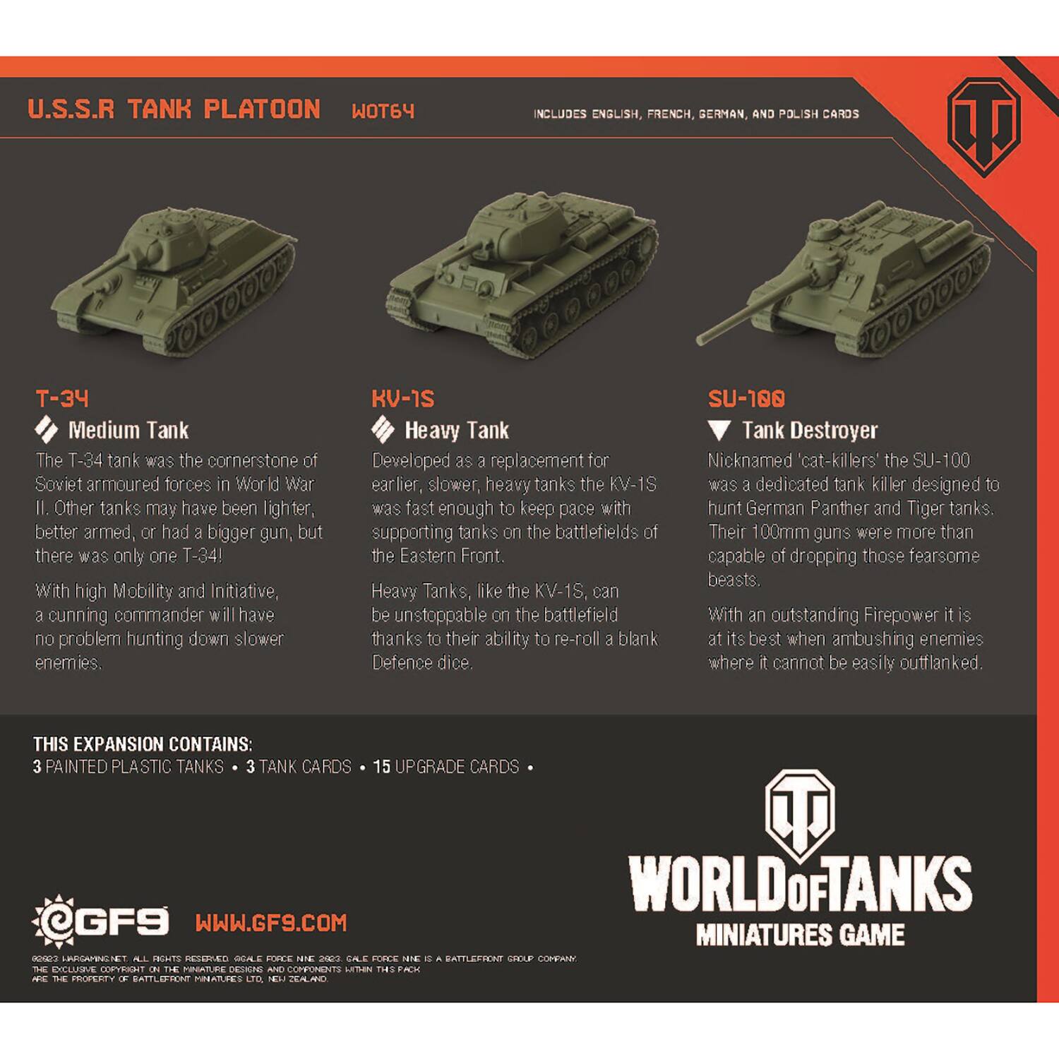 U.S.S.R TANK PLATOON WOT64 INCLUDES ENGLISH, FRENCH, BERMAN AND POLISH CARDS
-34 Medium Tank: The T-34 tank was the cornerstone of Soviet armoured forces in World War II. Other tanks may have been lighter, better armed, or had bigger guns, but there was only one T-34! With high Mobility and Initiative, a cunning commander will have no problem hunting down slower enemies.
-KV-1S Heavy Tank: Developed as a replacement for earlier, slower, heavy tanks, the KV-1S was fast enough to keep pace with supporting tanks on the battlefields of the Eastern Front. Heavy Tanks, like the KV-1S, can be unstoppable on the battlefield thanks to their ability to re-roll blank Defence dice.
-SU-100 Tank Destroyer: Nicknamed "cat-killers," the SU-100 was a dedicated tank killer designed to hunt German Panther and Tiger tanks. Their 100mm guns were more than capable of dropping those fearsome beasts. With an outstanding Firepower, it is at its best when ambushing enemies where it can surprise them.
