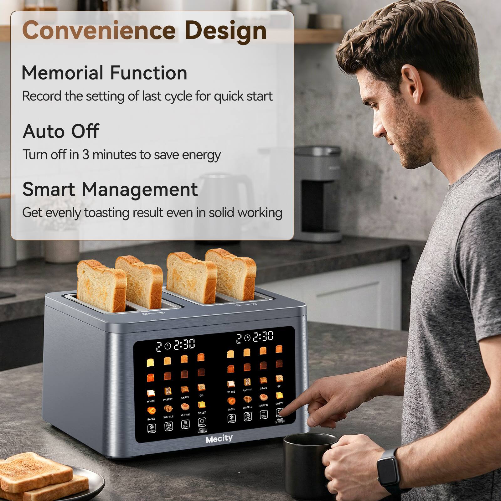 Convenience Design  
Memorial Function  
Record the setting of last cycle for quick start  
Auto Off  
Turn off in 3 minutes to save energy  
Smart Management  
Get evenly toasting result even in solid working  

202:30  
202:30  
KKS 204  
9. PARRY OUAN 15 a ORAN NEW JUITA SKIT 24 HATE MUPIK SAUT WHE - DES  
Mecity