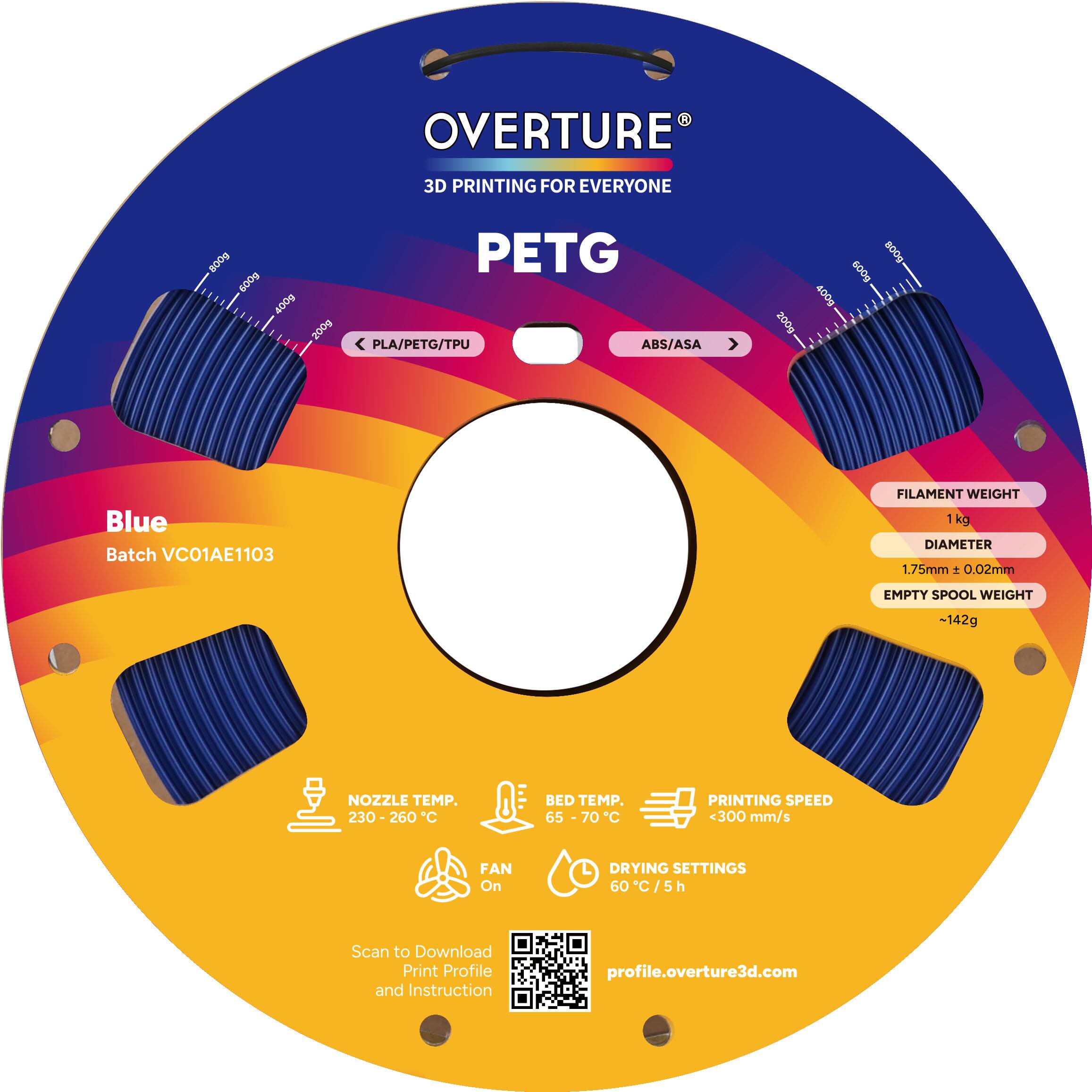 OVERTURE  
3D PRINTING FOR EVERYONE  

PETG  
Blue  
Batch VC01AE1103  

FILAMENT WEIGHT  
1 kg  

DIAMETER  
1.75mm ± 0.02mm  

EMPTY SPOOL WEIGHT  
-142g  

NOZZLE TEMP.  
230-260°C  

BED TEMP.  
65 - 70°C  

PRINTING SPEED  
<300 mm/s  

FAN  
On  

DRYING SETTINGS  
60°C / 5h  

Scan to Download Print Profile and Instruction  
profile.overture3d.com
