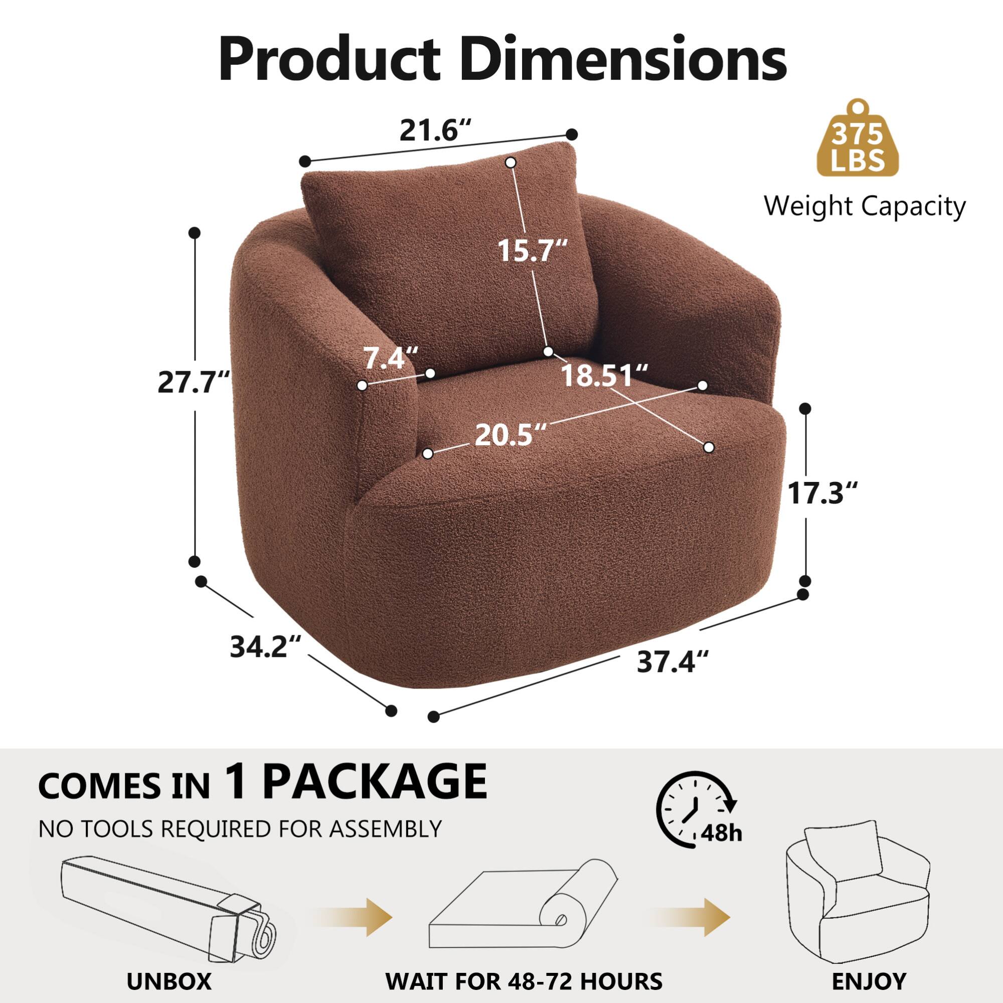 Product Dimensions  
21.6" x 15.7" x 27.7" x 7.4" x 18.51" x 20.5" x 17.3" x 34.2" x 37.4"  
Weight Capacity: 375 LBS  

COMES IN 1 PACKAGE  
NO TOOLS REQUIRED FOR ASSEMBLY  

UNBOX  
WAIT FOR 48-72 HOURS  
ENJOY
