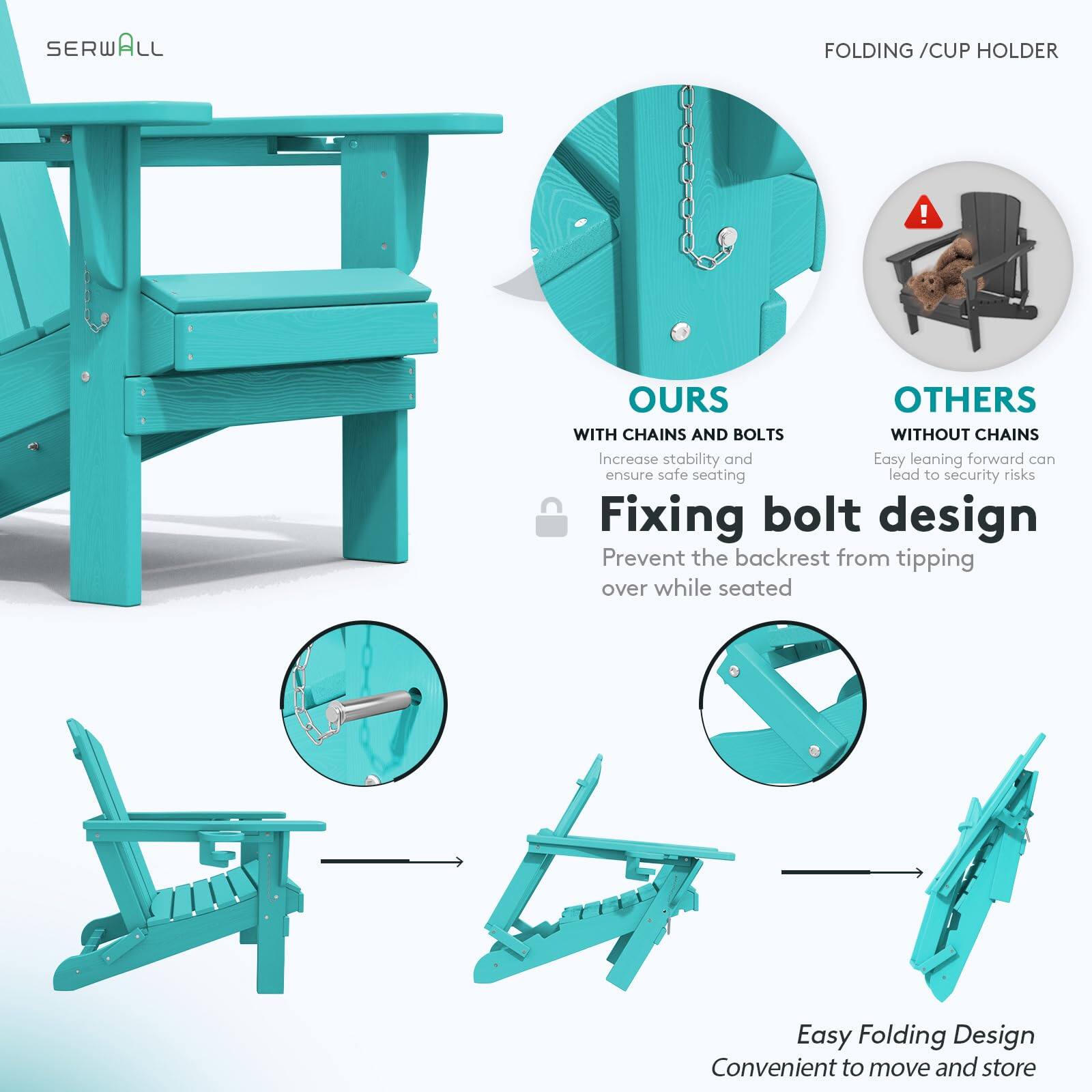 SERWALL FOLDING / CUP HOLDER

OURS
WITH CHAINS AND BOLTS
Increase stability and ensure safe seating

Fixing bolt design
Prevent the backrest from tipping over while seated

OTHERS
WITHOUT CHAINS
Easy leaning forward can lead to security risks

Easy Folding Design
Convenient to move and store