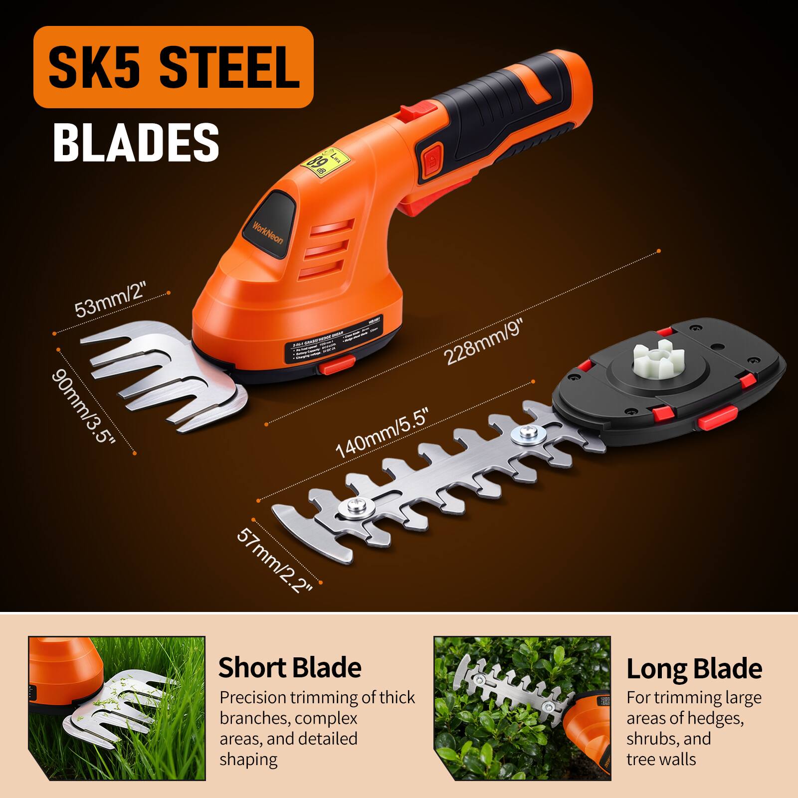 SK5 STEEL BLADES

WorkNeon

- 53mm/2"
- 228mm/9"
- 90mm/3.5"
- 140mm/5.5"
- 57mm/2.2"

Short Blade
Precision trimming of thick branches, complex areas, and detailed shaping

Long Blade
For trimming large areas of hedges, shrubs, and tree walls