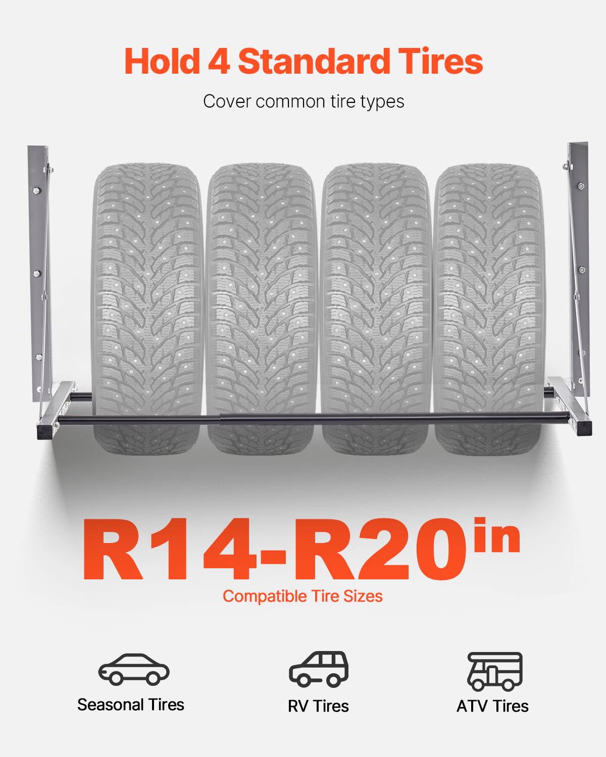 Hold 4 Standard Tires  
Cover common tire types  
R14-R20 in  
Compatible Tire Sizes  
Seasonal Tires  
RV Tires  
ATV Tires