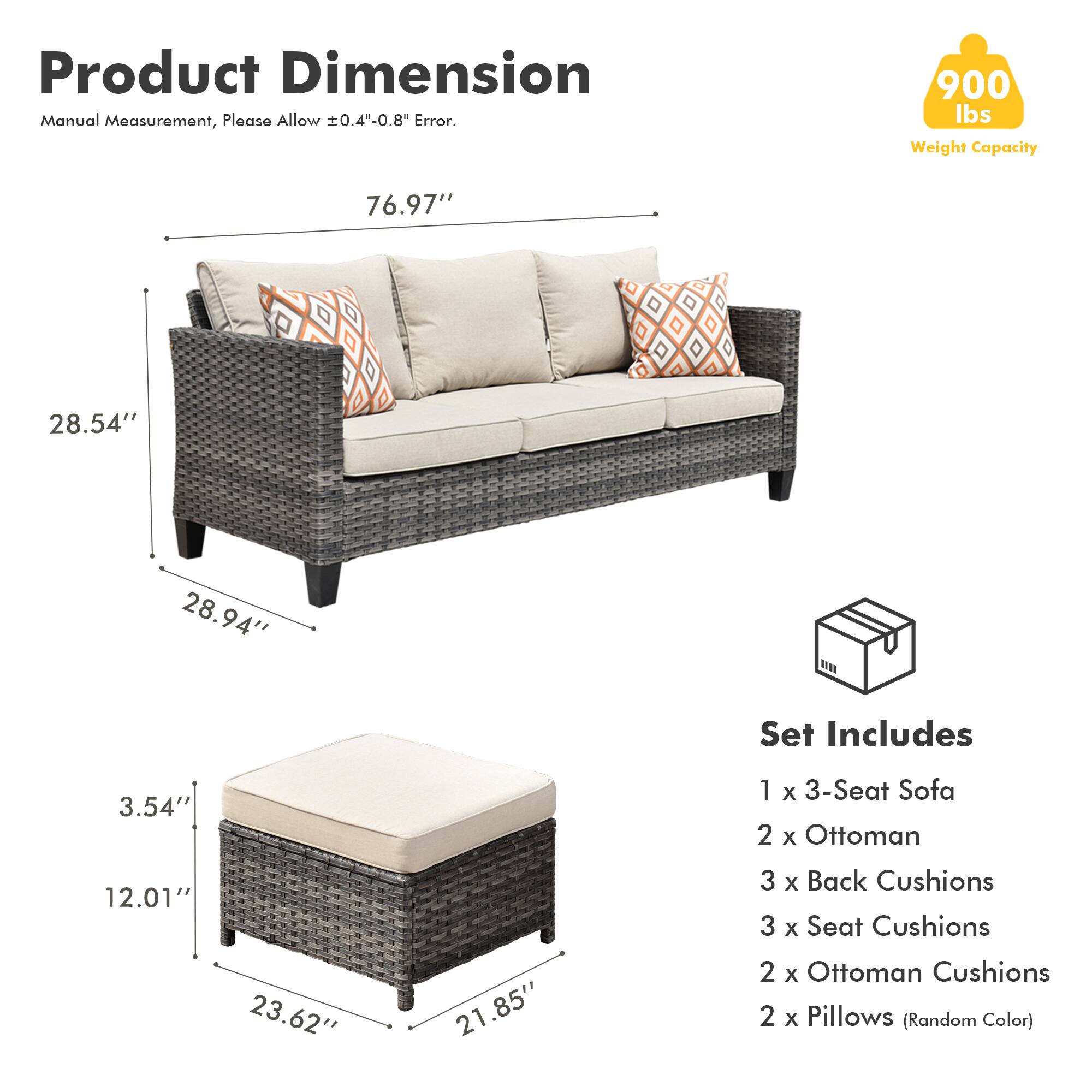 Product Dimension  
Manual Measurement, Please Allow ±0.4"-0.8" Error.  

900 lbs Weight Capacity  

76.97"  
28.54"  
28.94"  

Set Includes  
1 x 3-Seat Sofa  
2 x Ottoman  
3 x Back Cushions  
3 x Seat Cushions  
2 x Ottoman Cushions  
2 x Pillows (Random Color)  

3.54"  
12.01"  
23.62"  
21.85"