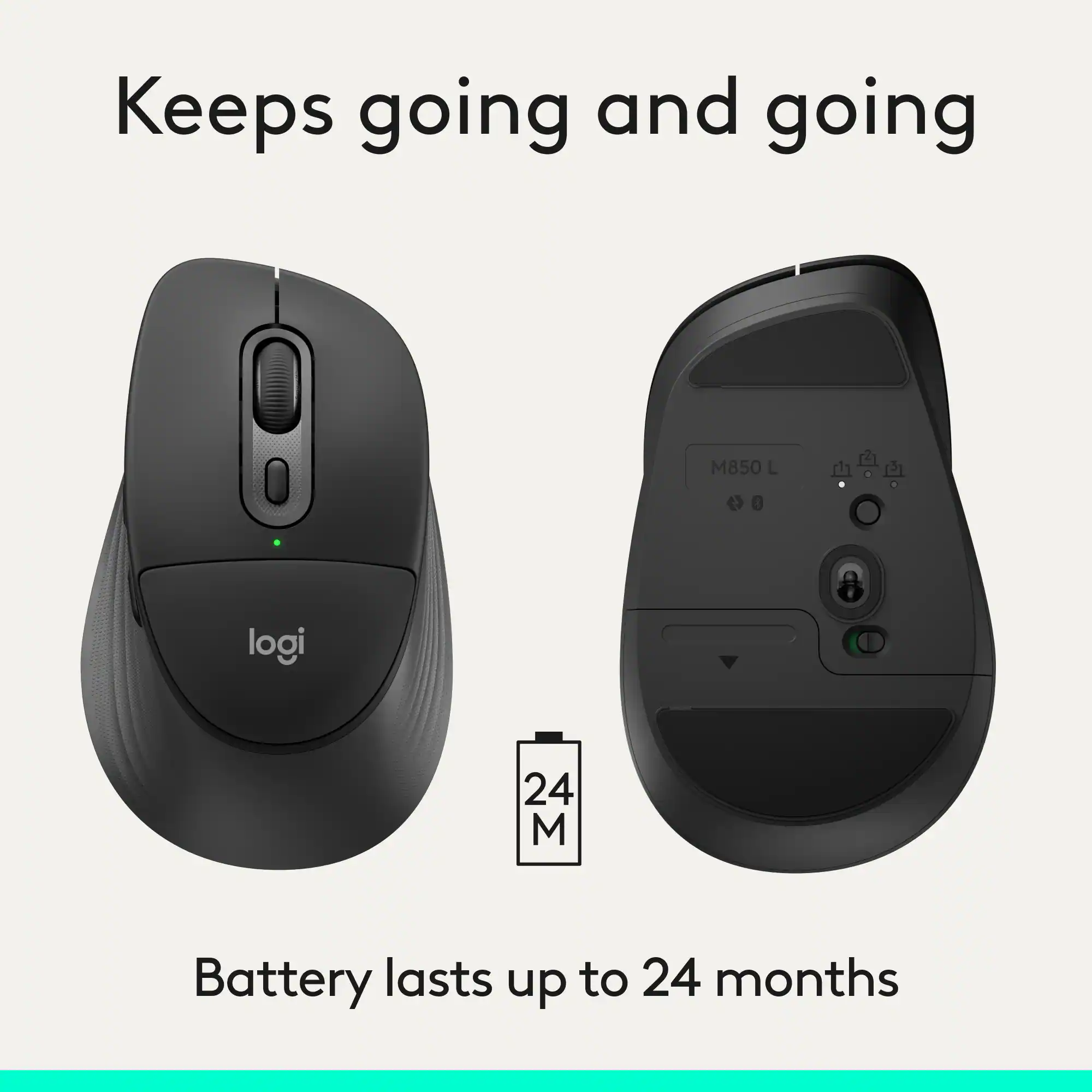 Keeps going and going

logi M850 L

Battery lasts up to 24 months
