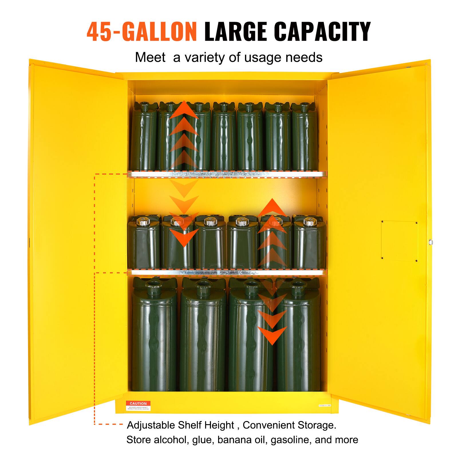 45-GALLON LARGE CAPACITY  
Meet a variety of usage needs  

- Adjustable Shelf Height, Convenient Storage.  
Store alcohol, glue, banana oil, gasoline, and more