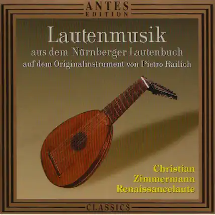 ANTES EDITION
Lautenmusik
aus dem Nürnberger Lautenbuch
auf dem Originalinstrument von Pietro Railich
Christian Zimmermann
Renaissancelaute
CLASSICS
