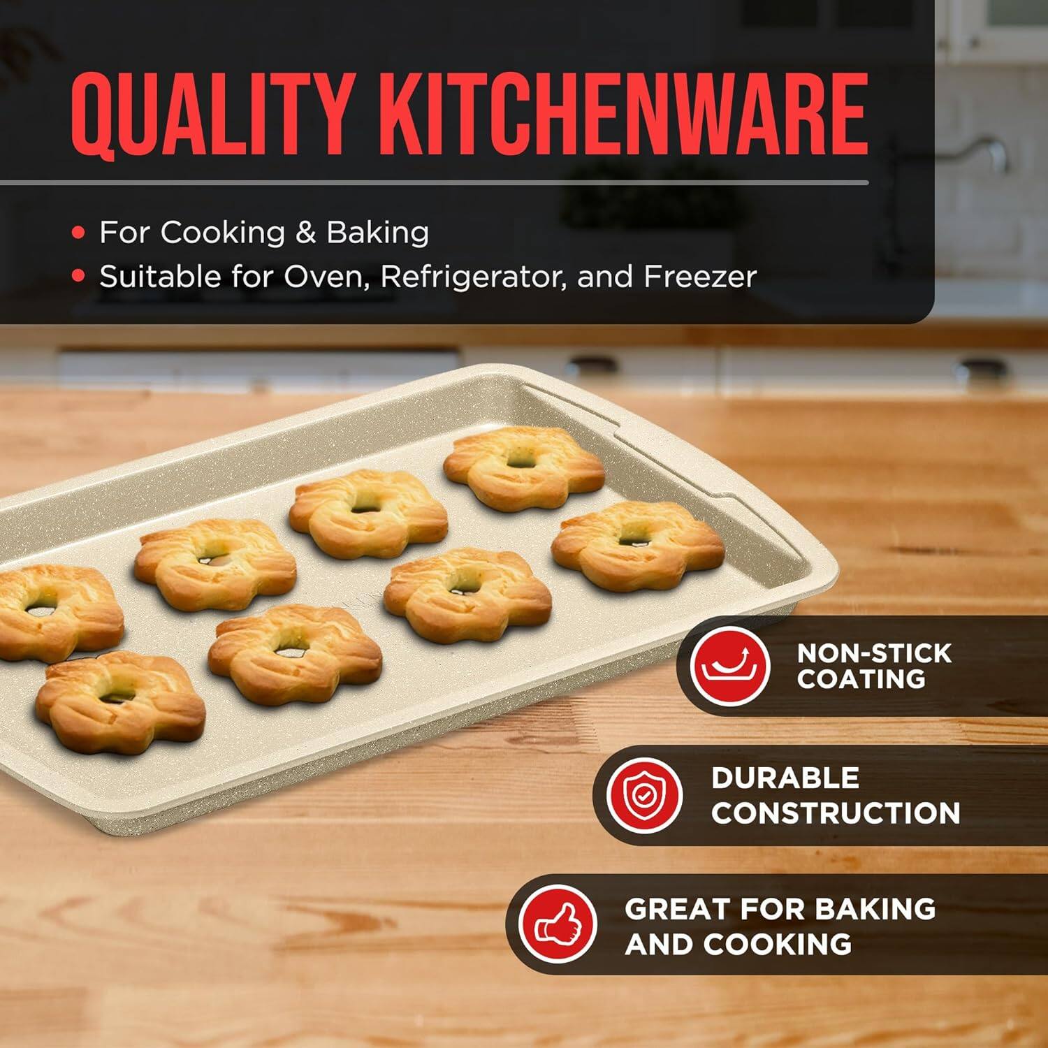 QUALITY KITCHENWARE

For Cooking & Baking
Suitable for Oven, Refrigerator, and Freezer

NON-STICK COATING
DURABLE CONSTRUCTION
GREAT FOR BAKING AND COOKING