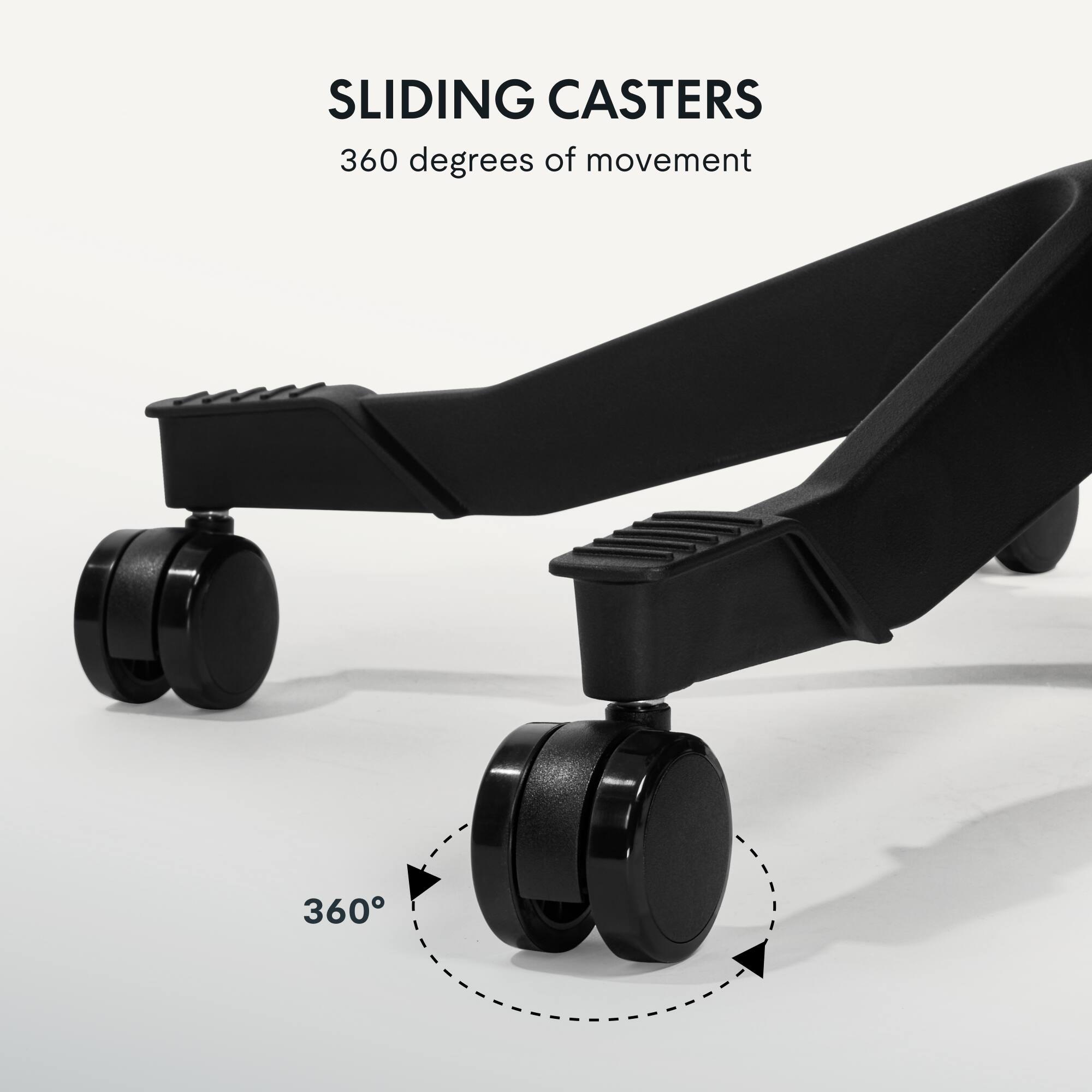 SLIDING CASTERS  
360 degrees of movement