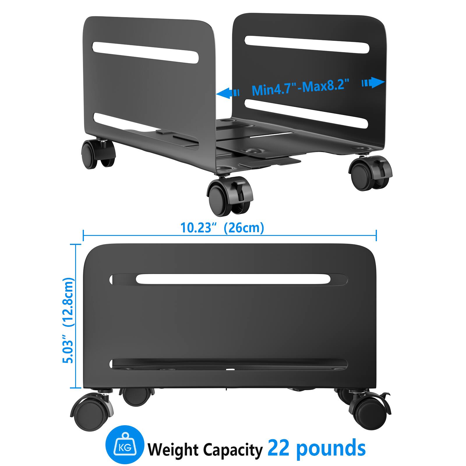 - Min 4.7" - Max 8.2"
- 10.23" (26cm)
- 5.03" (12.8cm)
- Weight Capacity 22 pounds
