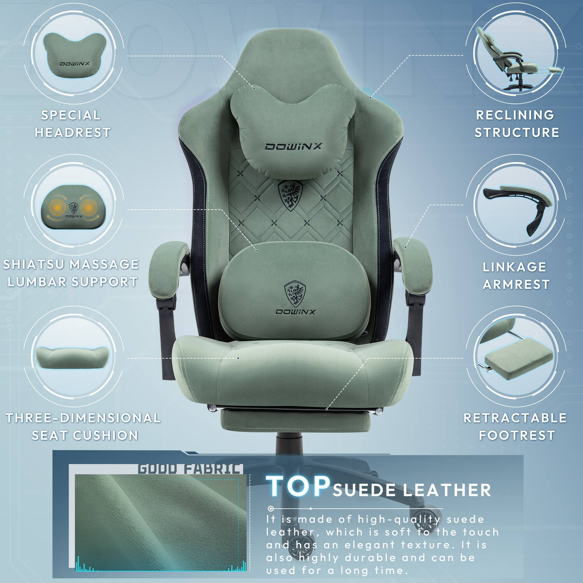 DOWINX SPECIAL RECLINING HEADREST STRUCTURE  
DOWINX SHIATSU MASSAGE LUMBAR SUPPORT  
LINKAGE ARMREST  
DOWINX THREE-DIMENSIONAL SEAT CUSHION  
RETRACTABLE FOOTREST  
GOOD FABRIC TOP SUEDE LEATHER  

It is made of high-quality suede leather, which is soft to the touch and has an elegant texture. It is also highly durable and can be used for a long time.