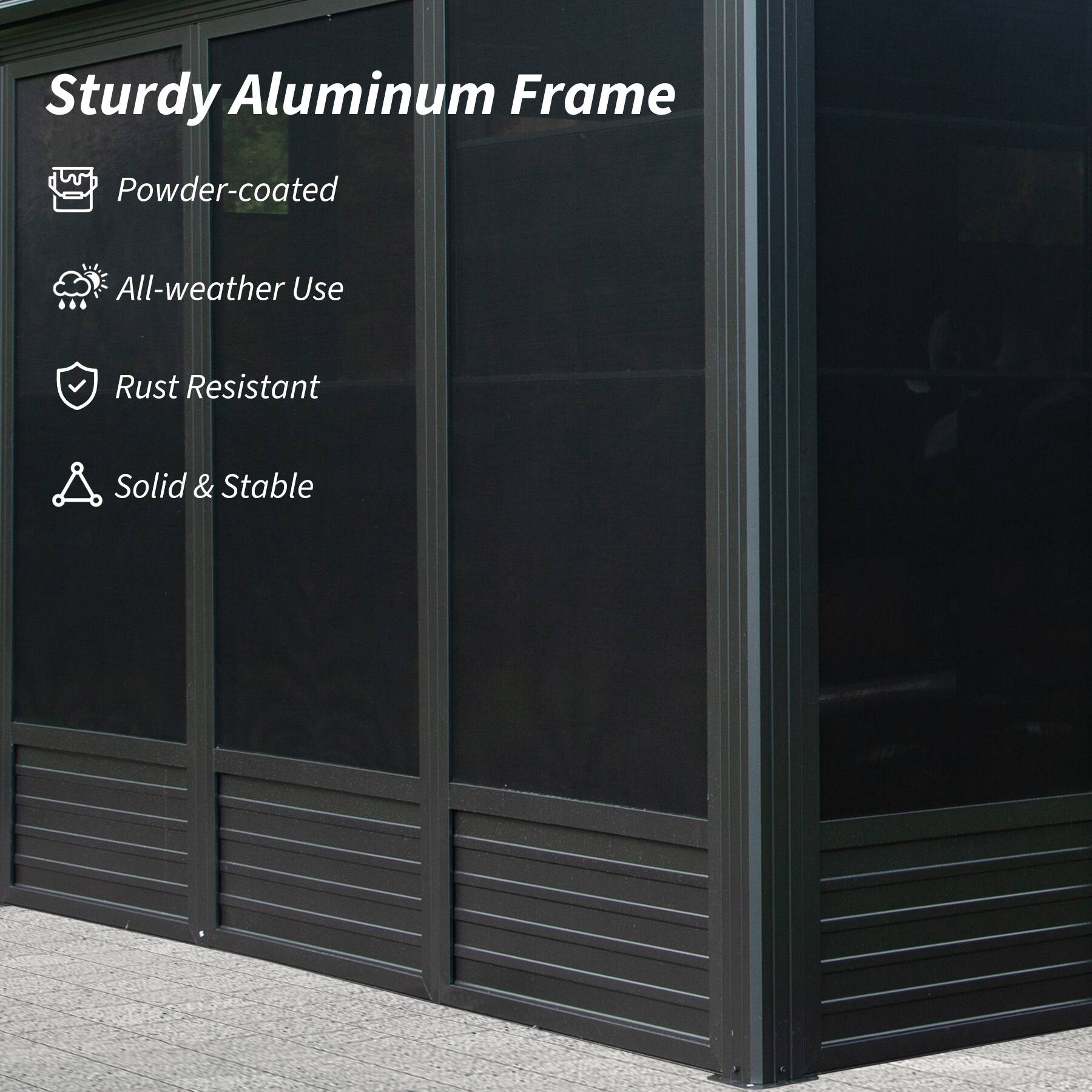 Sturdy Aluminum Frame  
- Powder-coated  
- All-weather Use  
- Rust Resistant  
- Solid & Stable