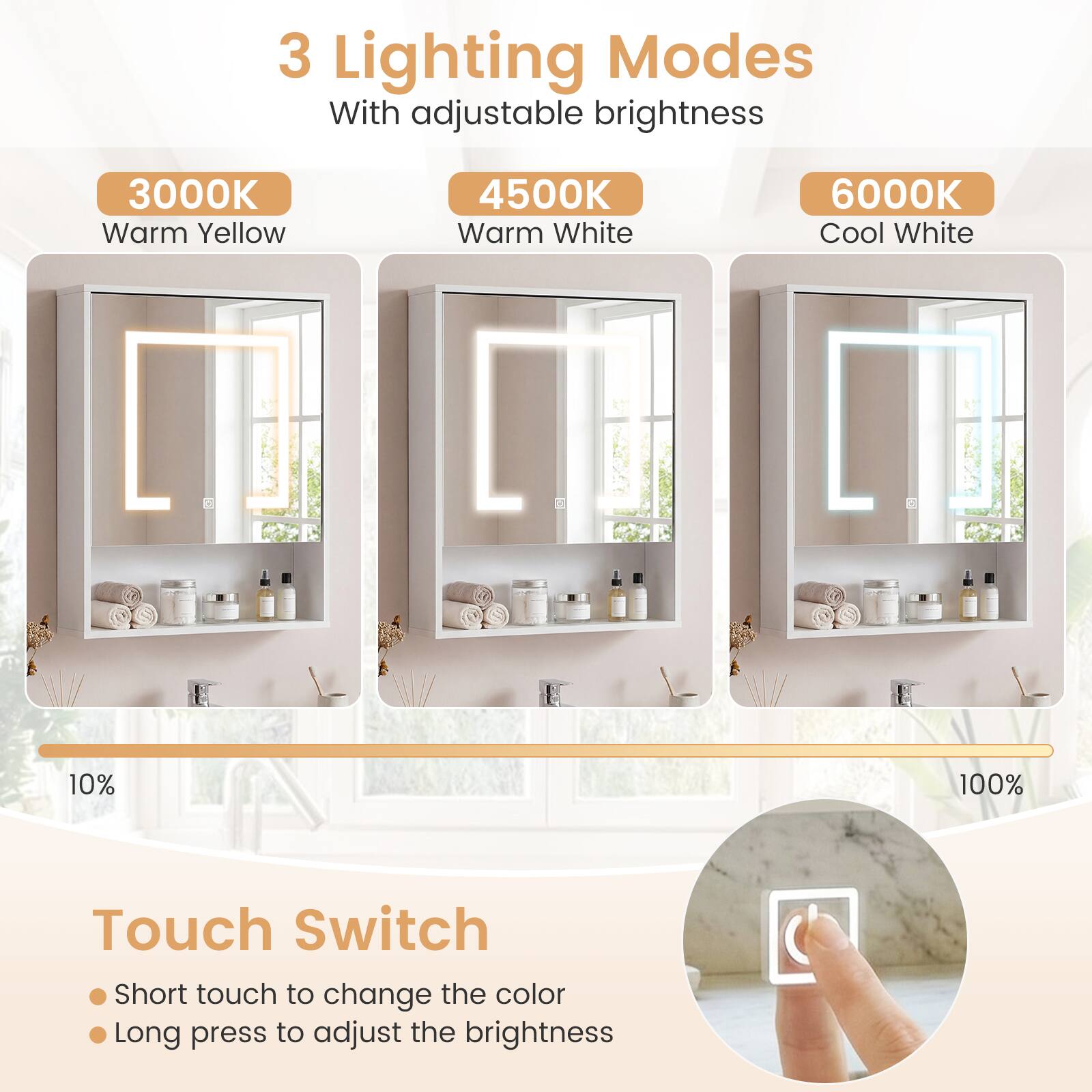 3 Lighting Modes  
With adjustable brightness

- 3000K Warm Yellow
- 4500K Warm White
- 6000K Cool White

Touch Switch
- Short touch to change the color
- Long press to adjust the brightness