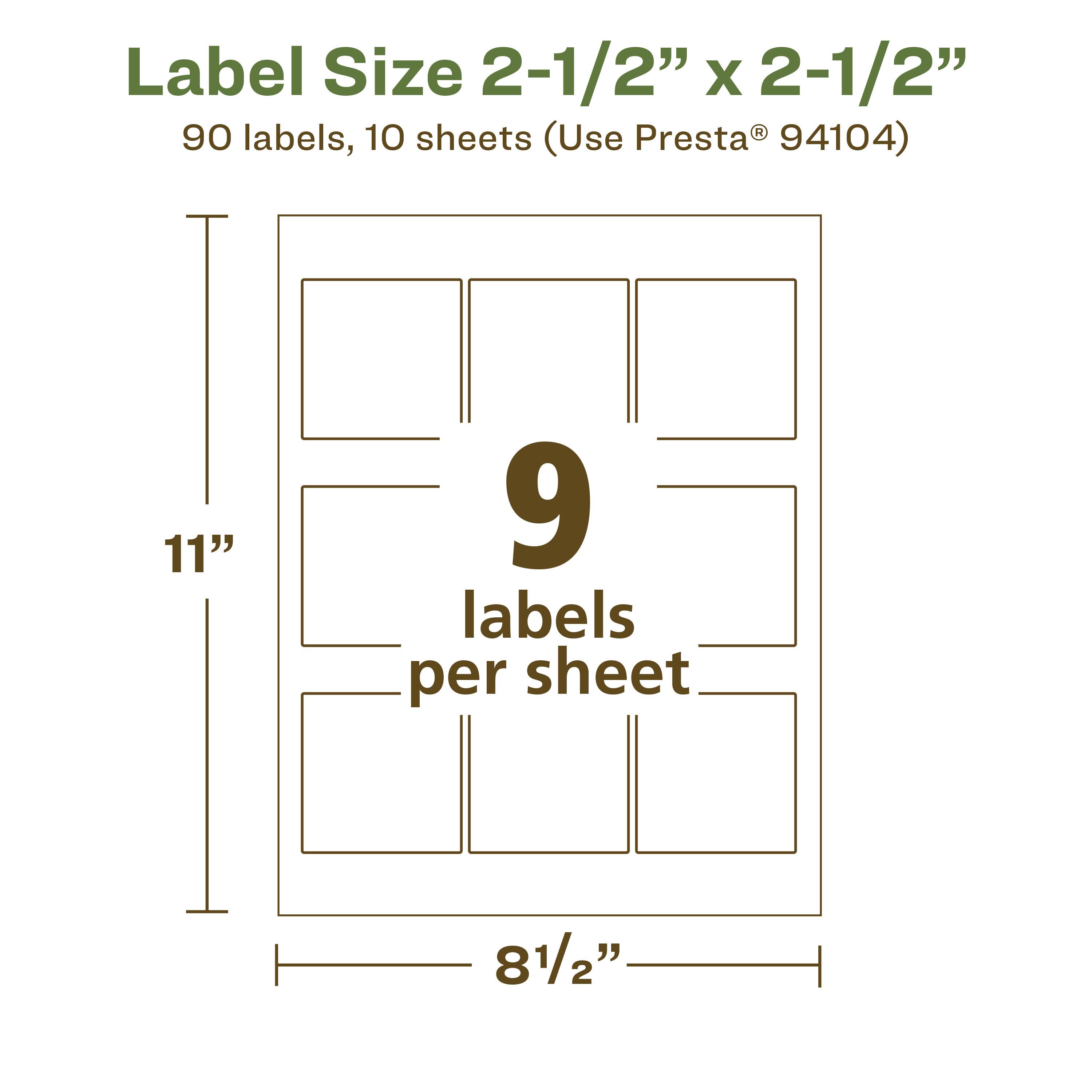 Label Size 2-1/2" x 2-1/2"  
90 labels, 10 sheets (Use Presta® 94104)  
9 labels per sheet  
11" x 8-1/2"