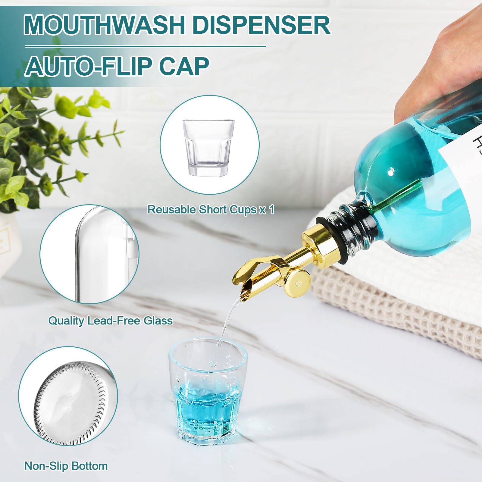 MOUTHWASH DISPENSER  
AUTO-FLIP CAP

- Reusable Short Cups x 1
- Quality Lead-Free Glass
- Non-Slip Bottom