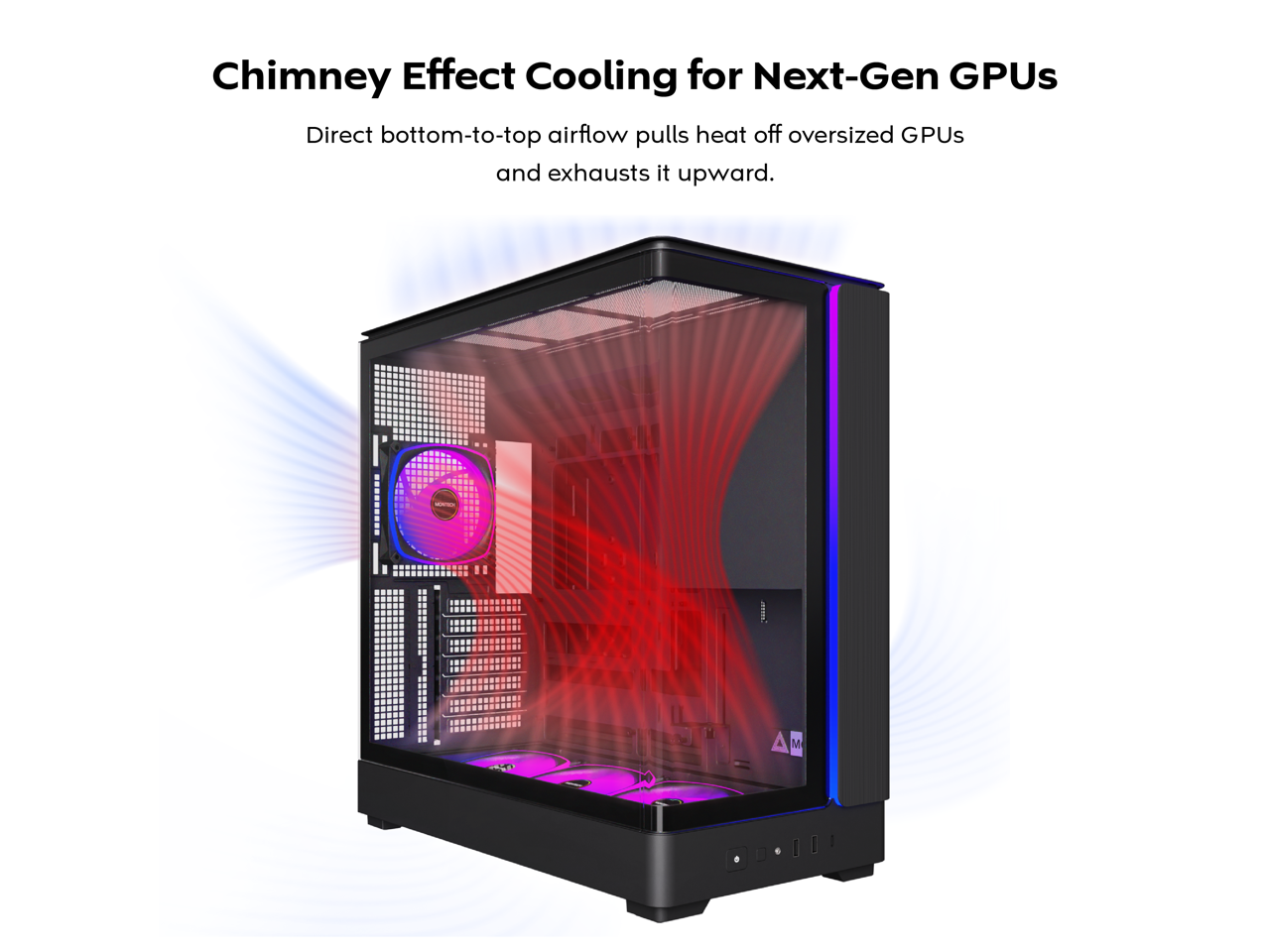 Chimney Effect Cooling for Next-Gen GPUs

Direct bottom-to-top airflow pulls heat off oversized GPUs and exhausts it upward.