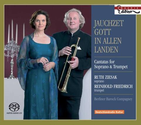 PHOENIX Edition
JAUCHZET GOTT IN ALLEN LANDEN
Cantatas for Soprano & Trumpet
RUTH ZIESAK soprano
REINHOLD FRIEDRICH trumpet
60 Berliner Barock Compagnie
SUPER AUDIO CD
Deutschlandradio Kultur