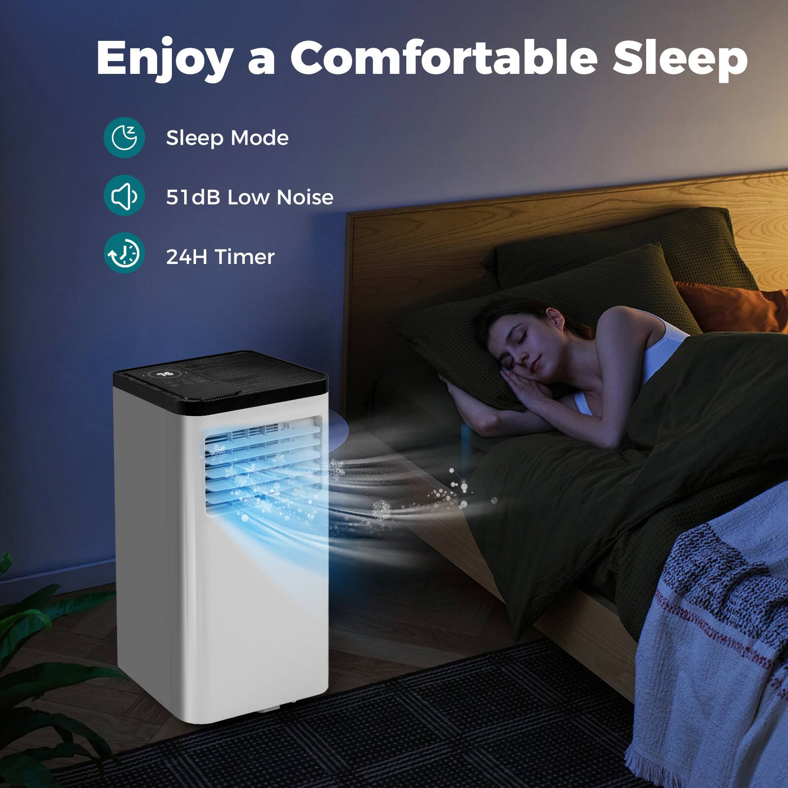 Enjoy a Comfortable Sleep
Sleep Mode
51dB Low Noise
24H Timer