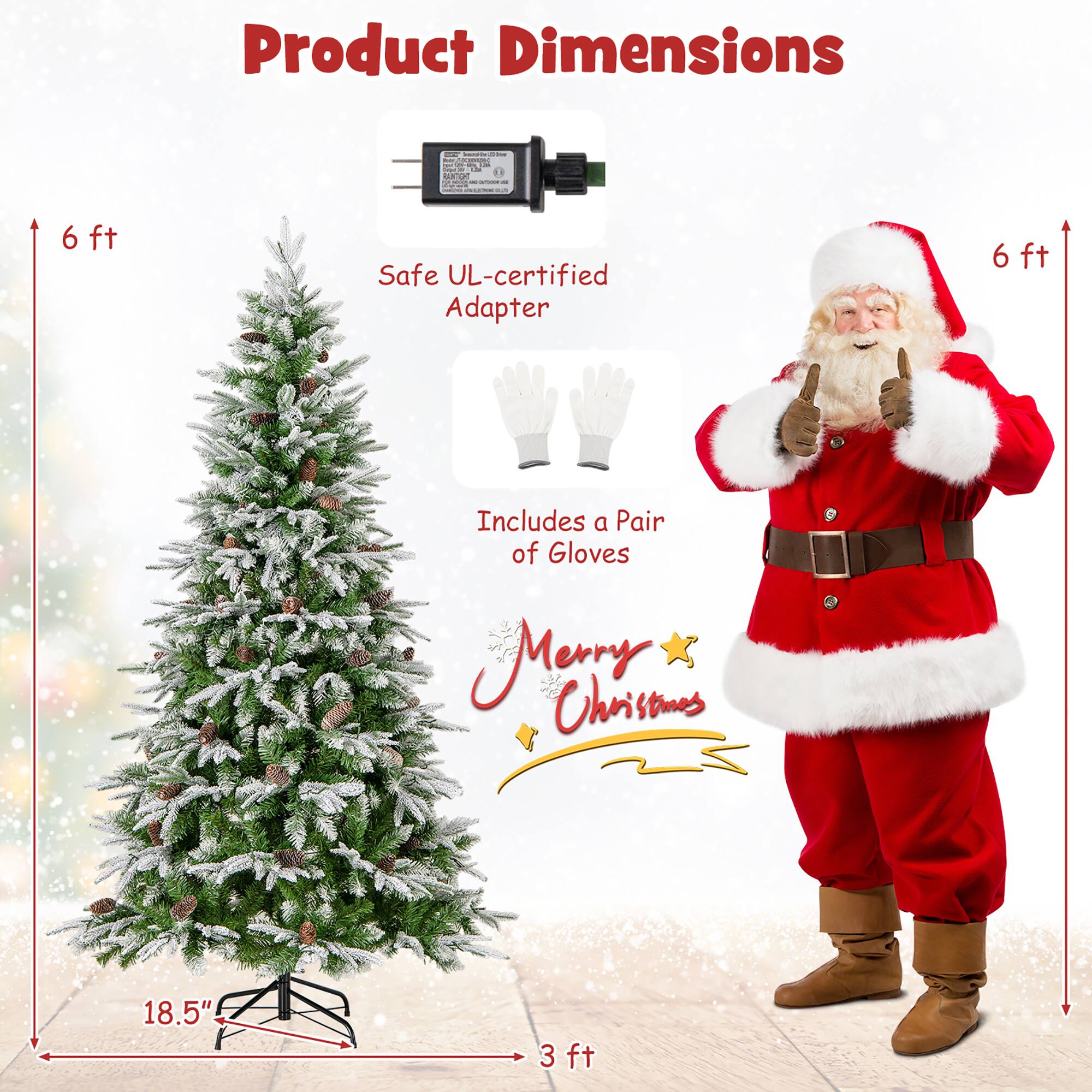 Product Dimensions

- 6 ft
- 18.5"
- 3 ft

Safe UL-certified Adapter

Includes a Pair of Gloves

Merry Christmas