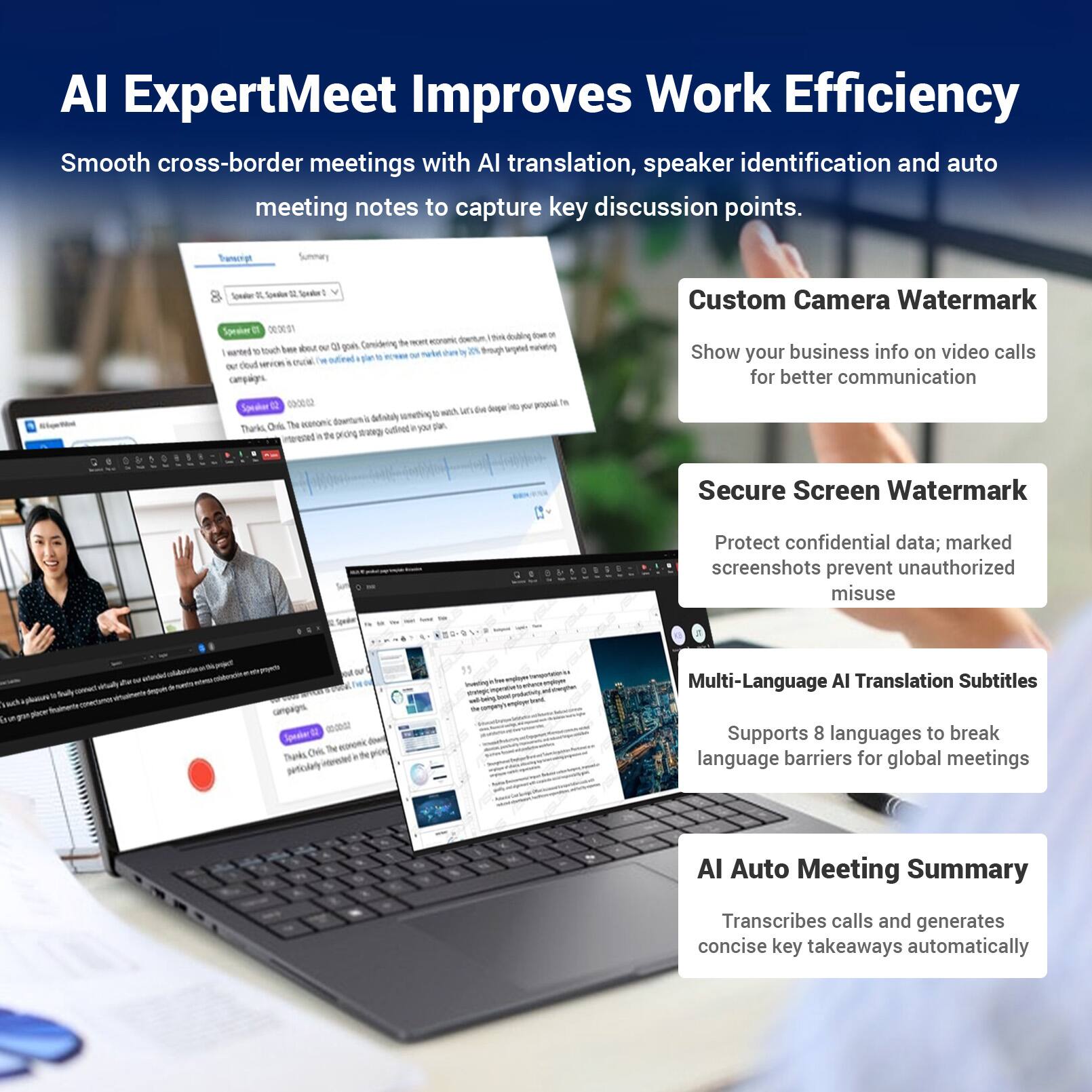 AI ExpertMeet Improves Work Efficiency  
Smooth cross-border meetings with AI translation, speaker identification and auto meeting notes to capture key discussion points.

Transcript  
Summary  
hilitaplik  
Speaker 01, Spodium DA Spenker 000001 been about W a gov's Comideing sartel towch devd everal (V) complions. acanonic delistaly Tharks Onio The the prong  
your  
down port irged in not propeal in  

Custom Camera Watermark  
Show your business info on video calls for better communication  

Secure Screen Watermark  
Protect confidential data; marked screenshots prevent unauthorized misuse  

Multi-Language AI Translation Subtitles  
Supports 8 languages to break language barriers for global meetings  

AI Auto Meeting Summary  
Transcribes calls and generates concise key takeaways automatically