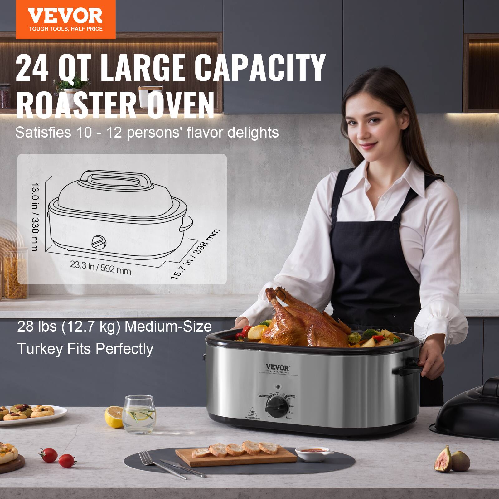 VEVOR TOUGH TOOLS, HALF PRICE
24 QT LARGE CAPACITY ROASTER OVEN
Satisfies 10 - 12 persons' flavor delights
13.0 in / 330 mm
23.3 in / 592 mm
28 lbs (12.7 kg) Medium-Size Turkey Fits Perfectly
VEVOR