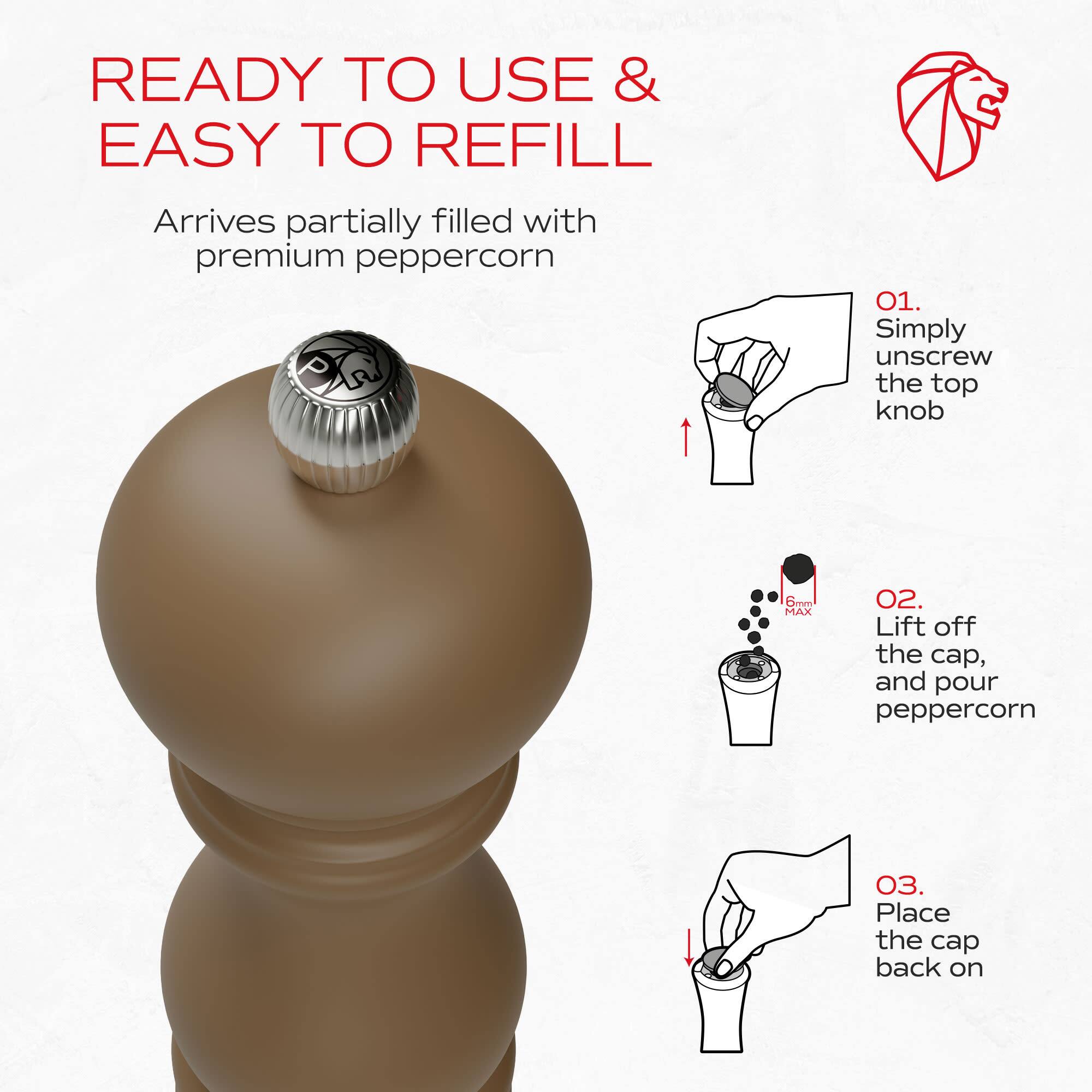 READY TO USE & EASY TO REFILL

Arrives partially filled with premium peppercorn

01. Simply unscrew the top knob
02. Lift off the cap, and pour peppercorn
03. Place the cap back on