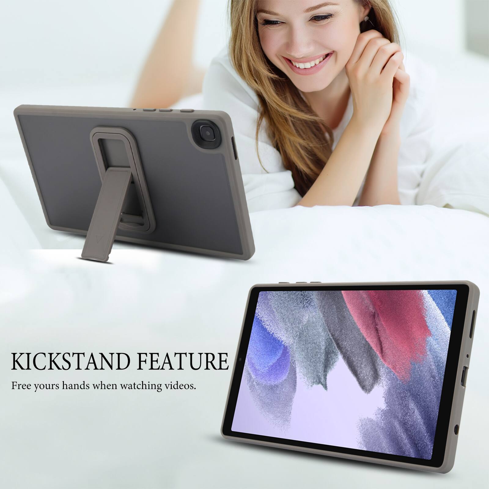 KICKSTAND FEATURE  
Free your hands when watching videos.
