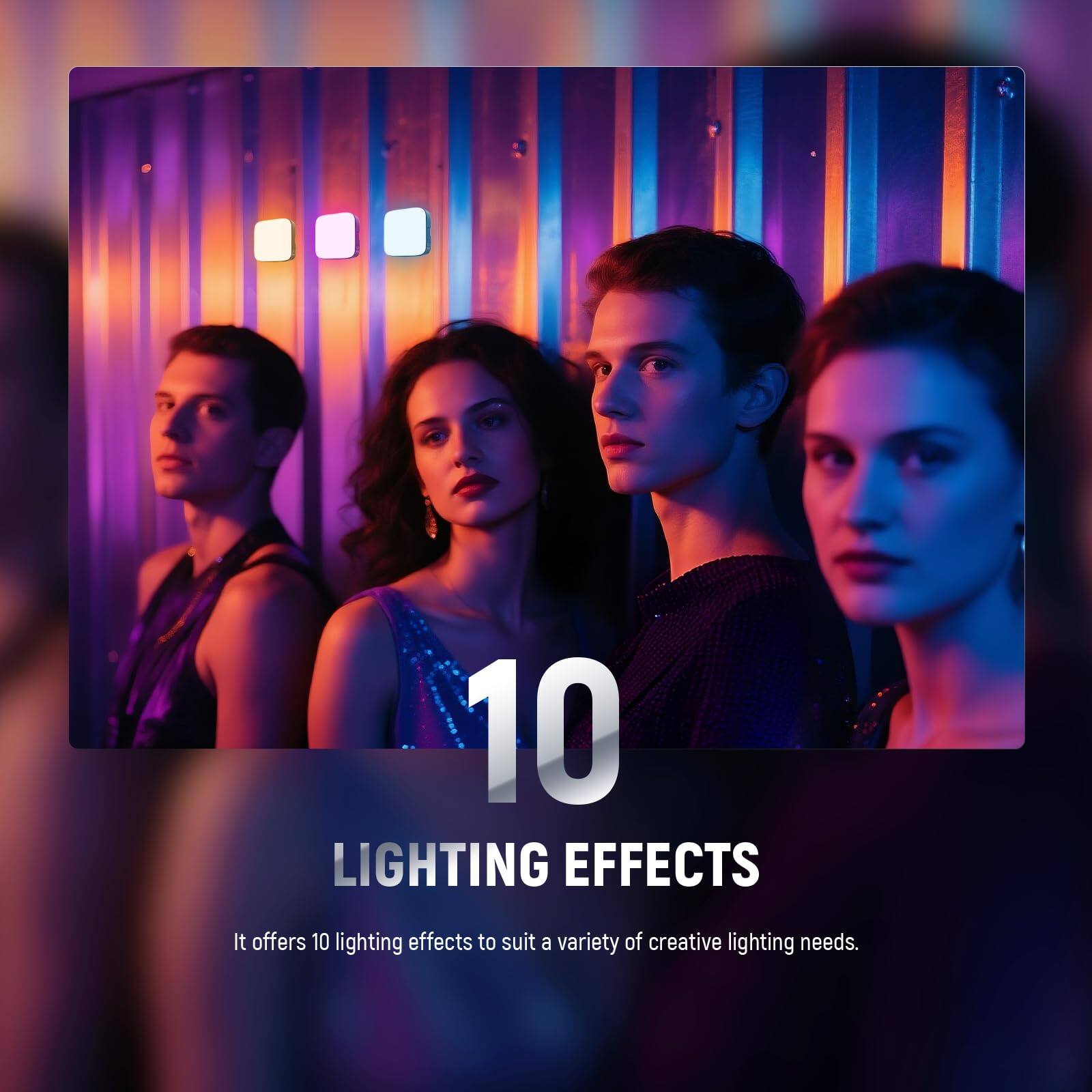 10 LIGHTING EFFECTS

It offers 10 lighting effects to suit a variety of creative lighting needs.