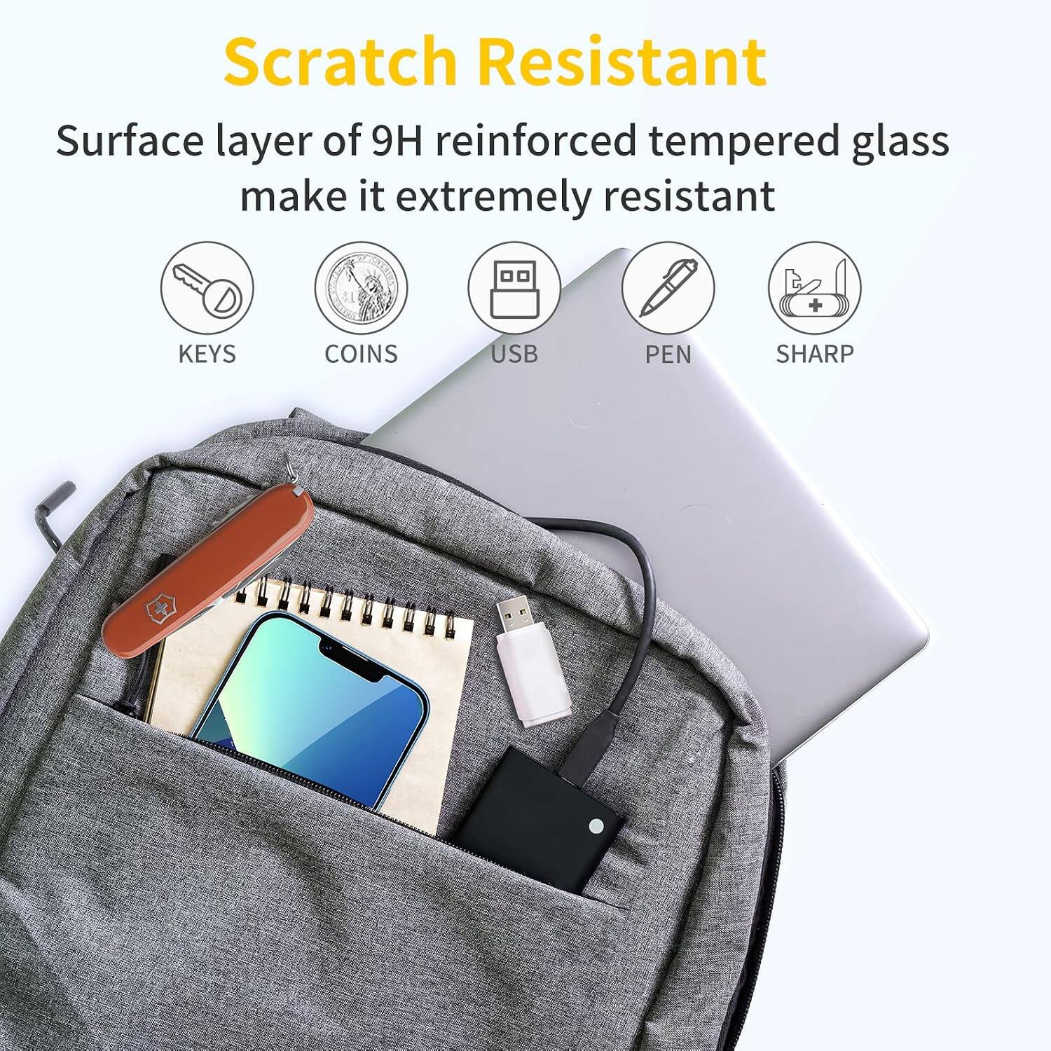 Scratch Resistant

Surface layer of 9H reinforced tempered glass make it extremely resistant

KEYS
COINS
USB
PEN
SHARP