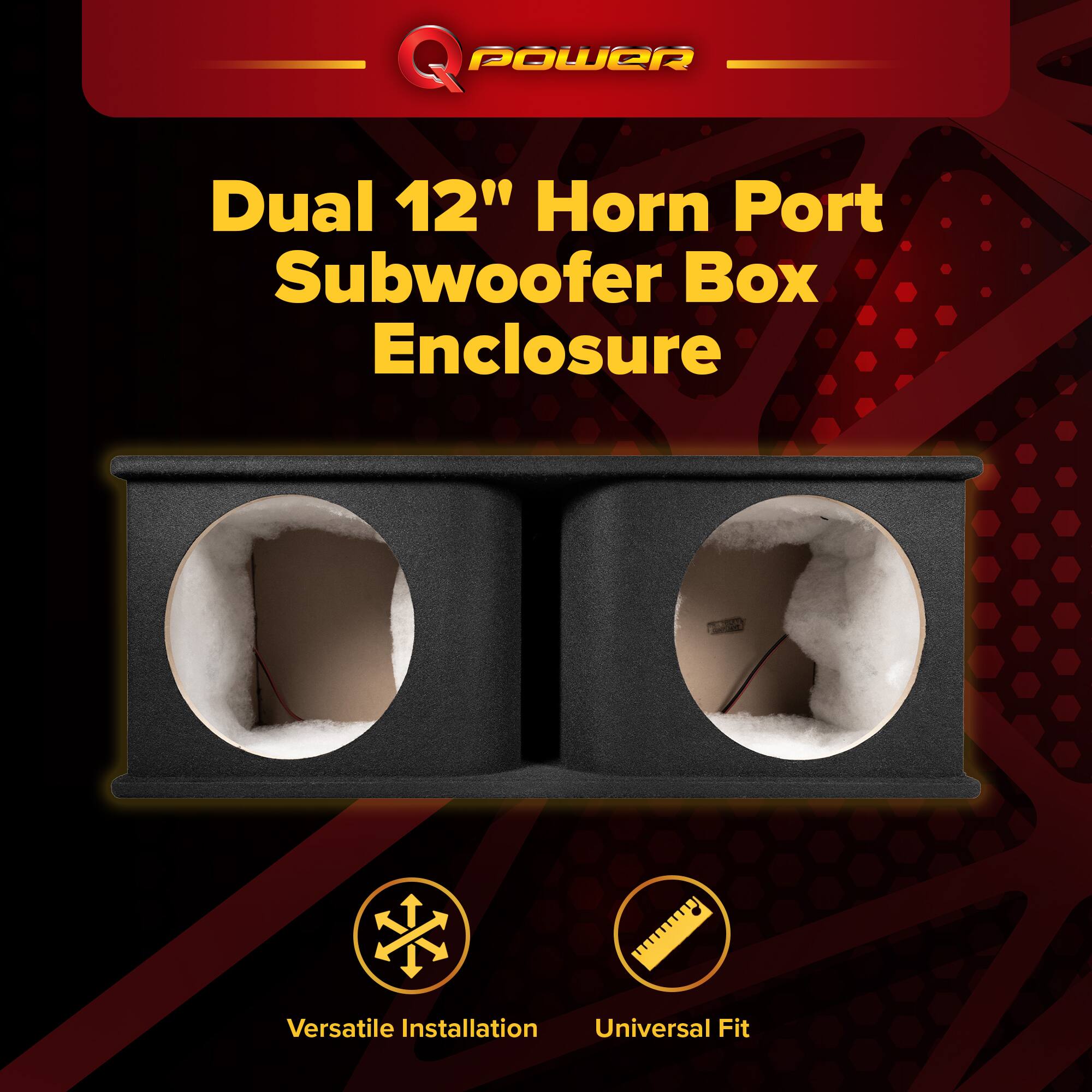 Q POWER Dual 12" Horn Port Subwoofer Box Enclosure  
Versatile Installation  
Universal Fit