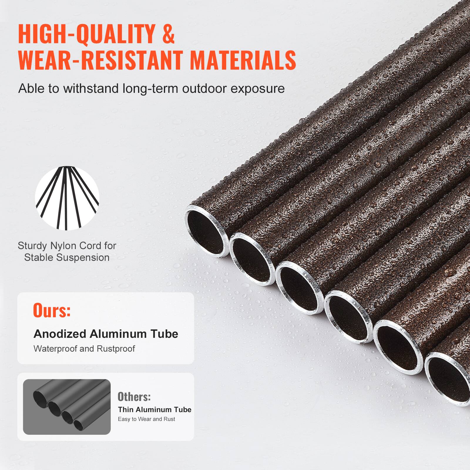 **HIGH-QUALITY & WEAR-RESISTANT MATERIALS**

Able to withstand long-term outdoor exposure

- Sturdy Nylon Cord for Stable Suspension

**Ours:**
- Anodized Aluminum Tube
  - Waterproof and Rustproof

**Others:**
- Thin Aluminum Tube
  - Easy to Wear and Rust