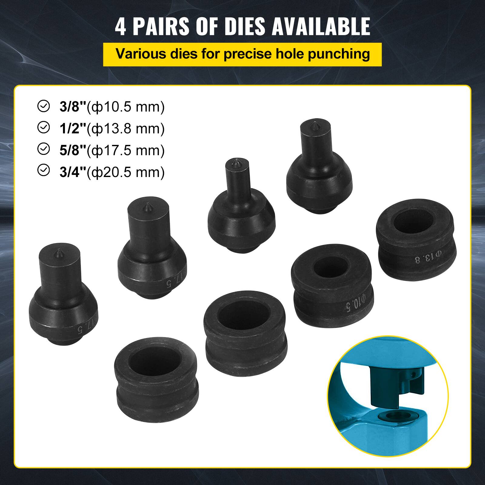 4 PAIRS OF DIES AVAILABLE  
Various dies for precise hole punching  

- 3/8" (Φ10.5 mm)  
- 1/2" (Φ13.8 mm)  
- 5/8" (Φ17.5 mm)  
- 3/4" (Φ20.5 mm)
