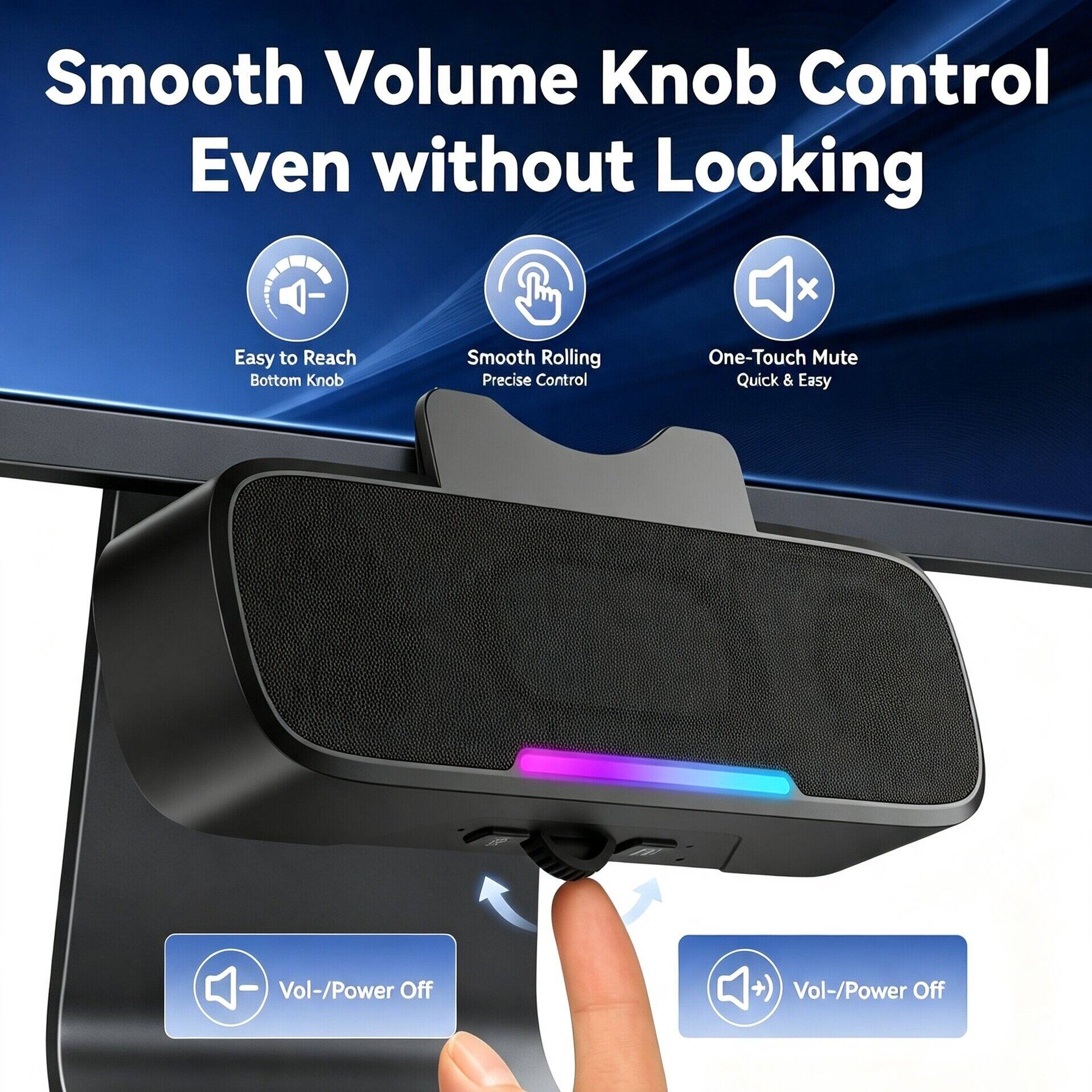 Smooth Volume Knob Control Even without Looking  
Easy to Reach Bottom Knob  
Smooth Rolling Precise Control  
One-Touch Mute Quick & Easy  
Vol-/Power Off