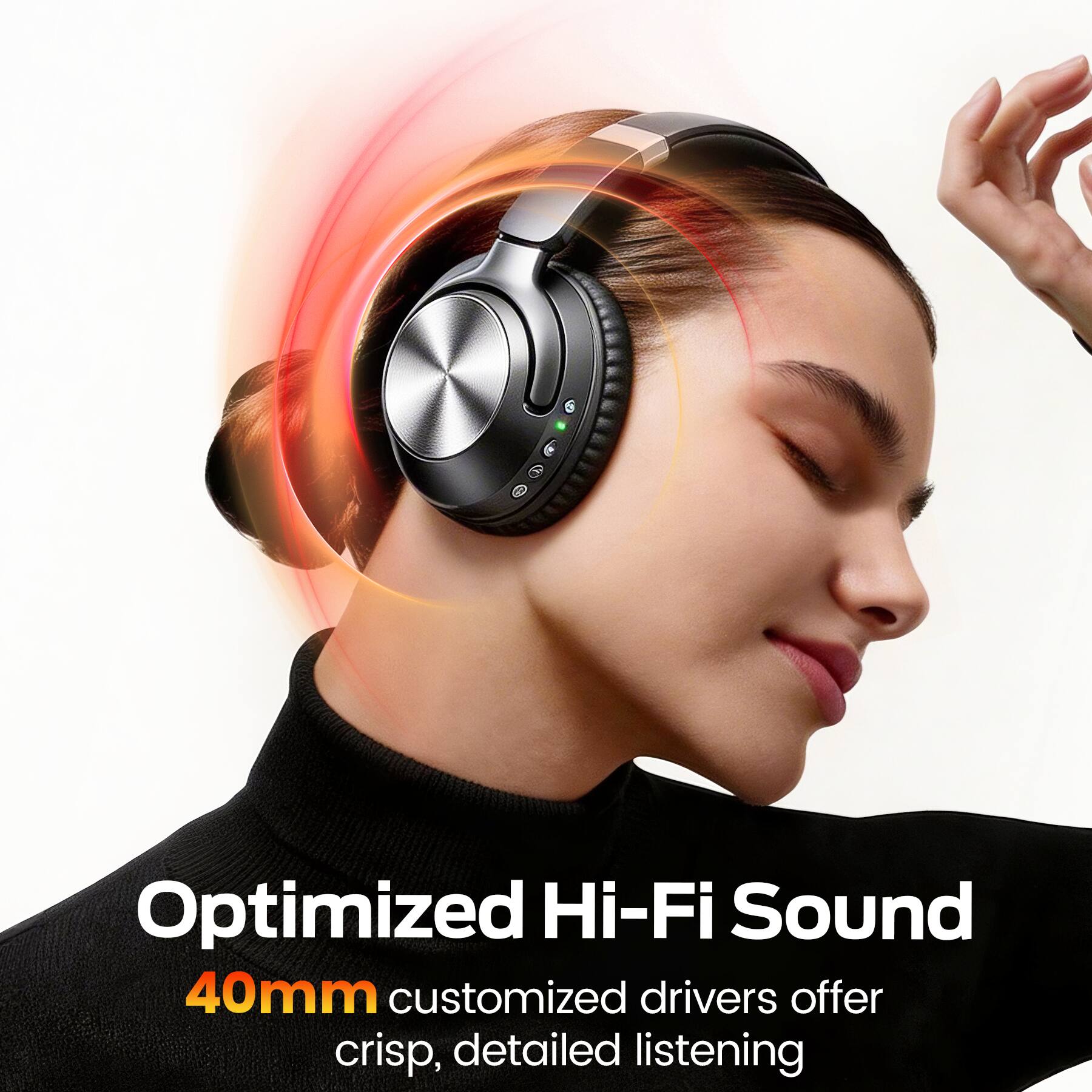 Optimized Hi-Fi Sound  
40mm customized drivers offer crisp, detailed listening