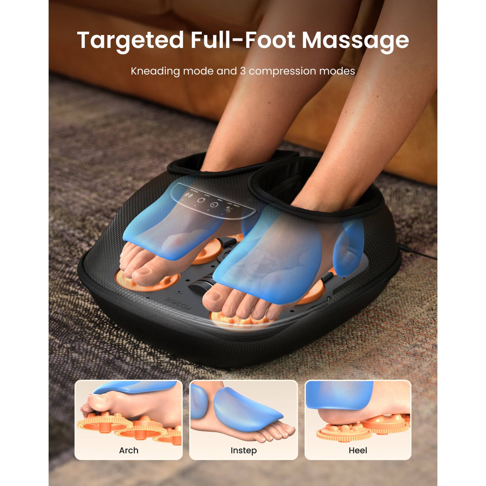 Targeted Full-Foot Massage  
Kneading mode and 3 compression modes  

Arch  
Instep  
Heel