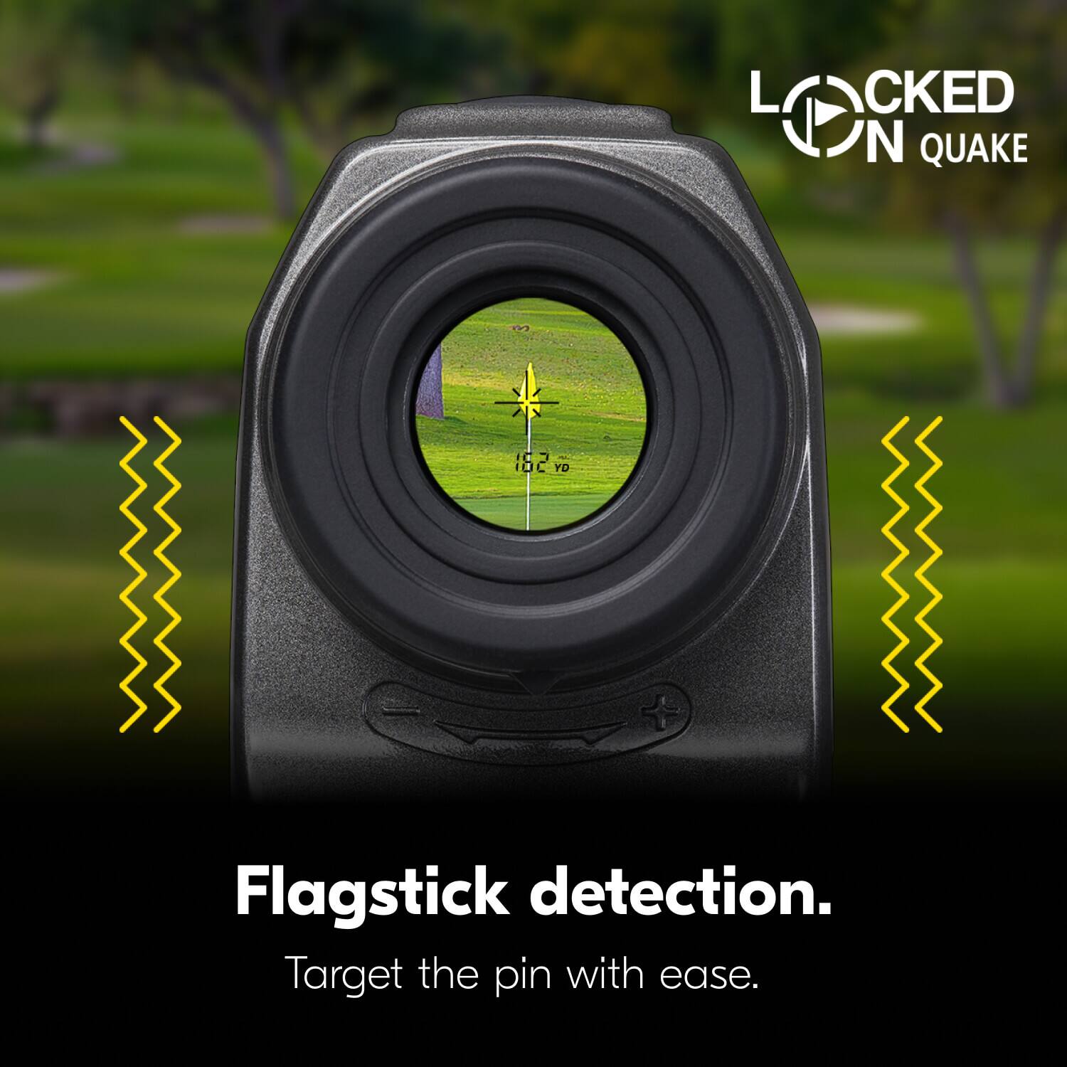 LOCKED ON QUAKE

Flagstick detection.
Target the pin with ease.