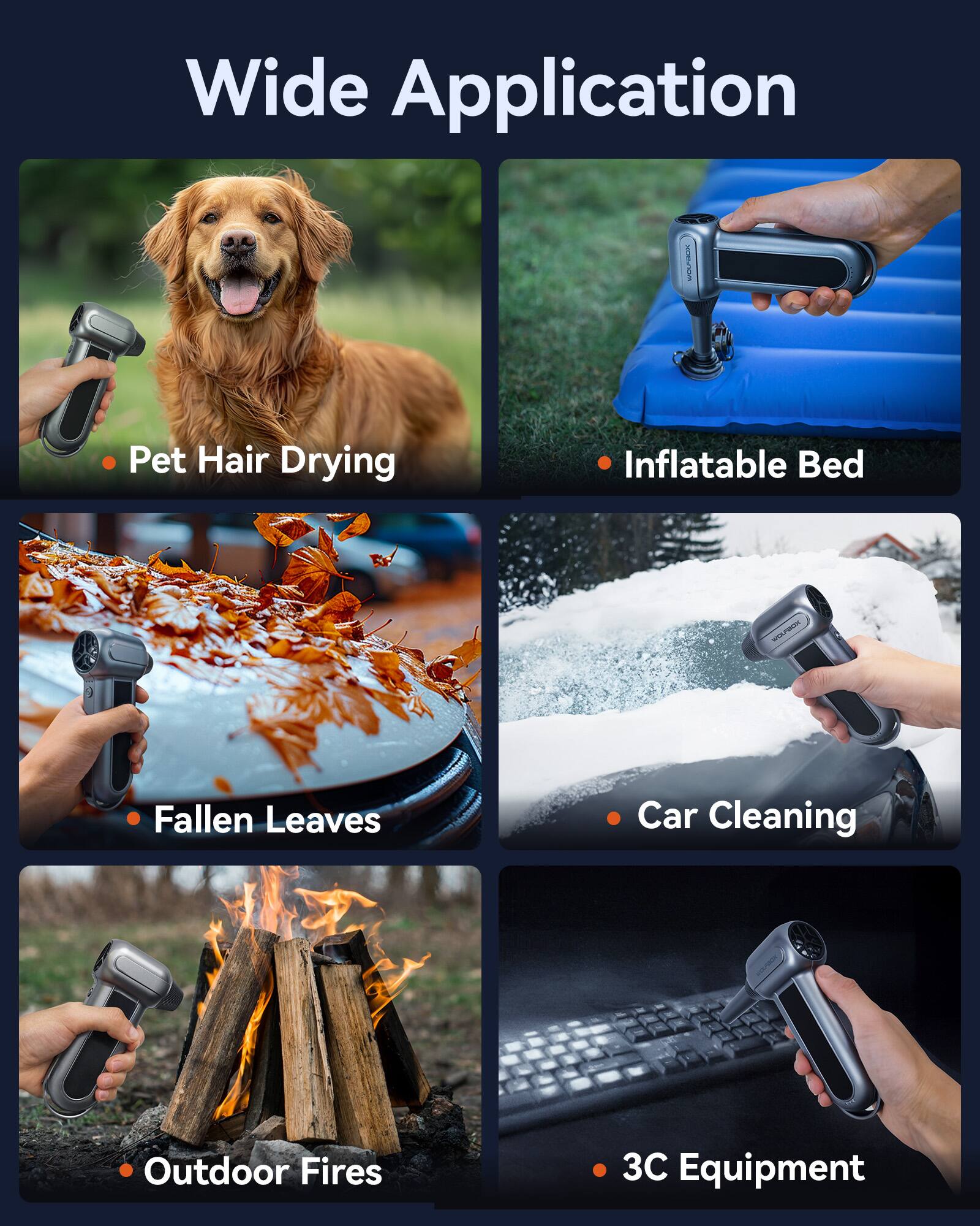 Wide Application

- Pet Hair Drying
- Inflatable Bed
- Fallen Leaves
- Car Cleaning
- Outdoor Fires
- 3C Equipment