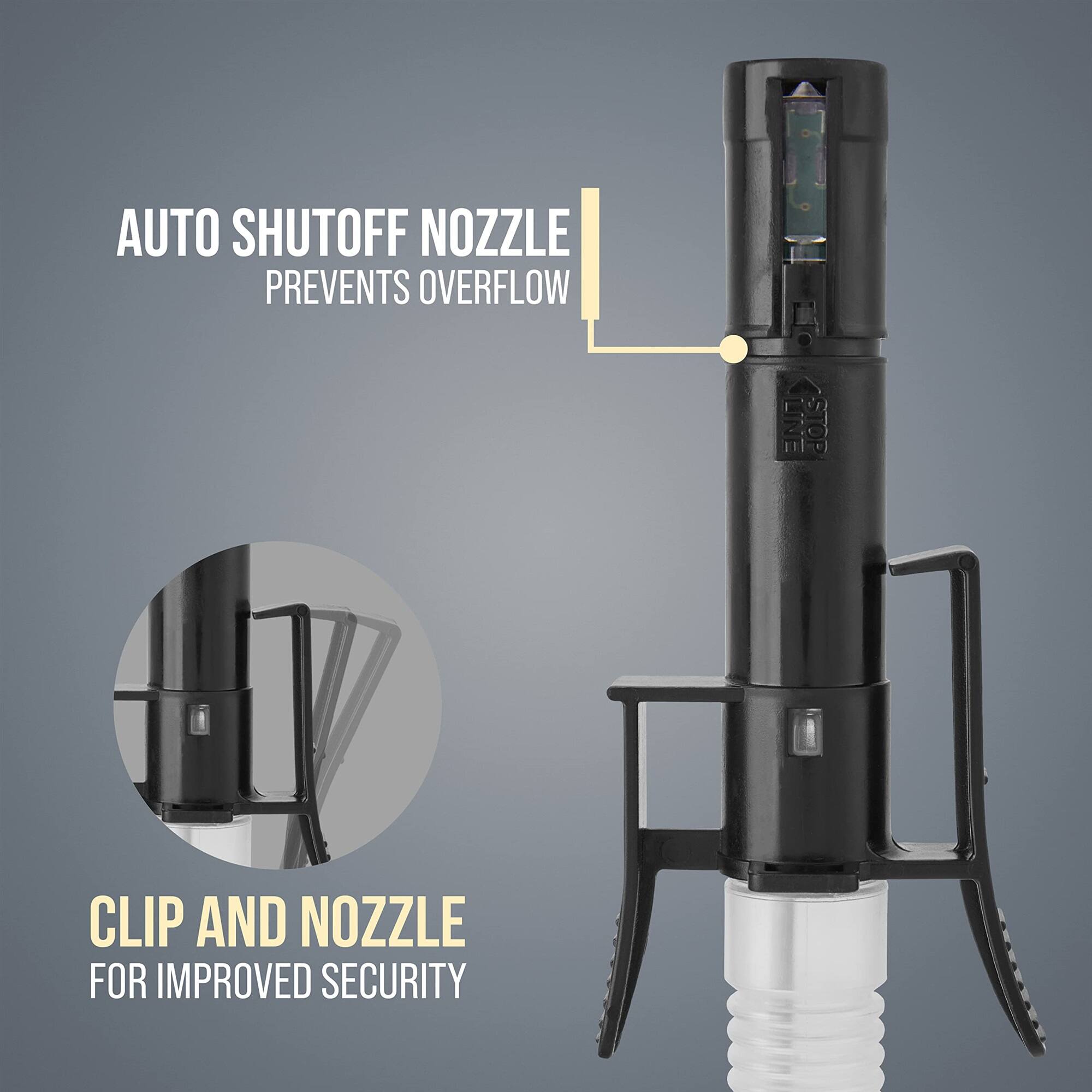 AUTO SHUTOFF NOZZLE PREVENTS OVERFLOW
CLIP AND NOZZLE FOR IMPROVED SECURITY