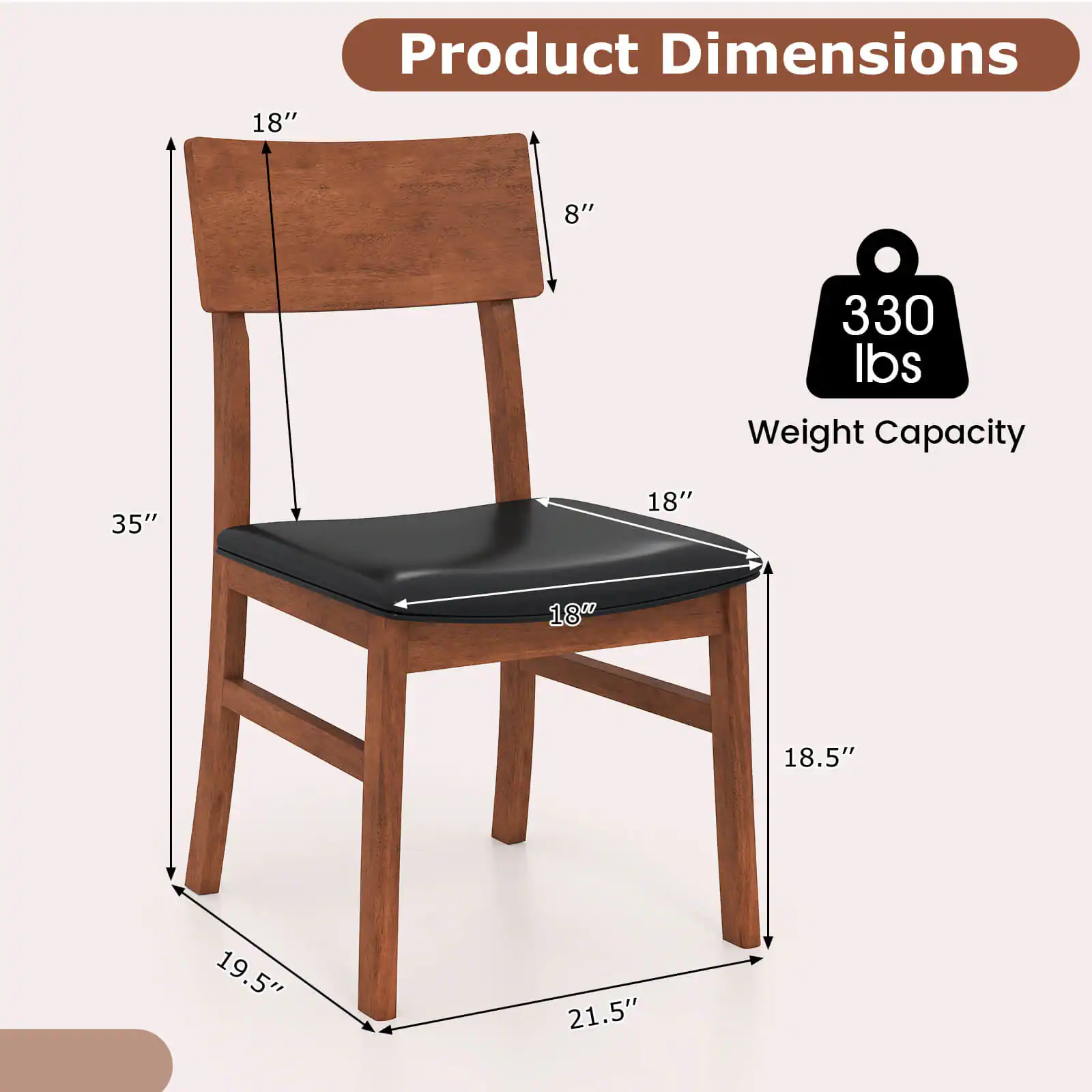 Product Dimensions  
18" x 8" x 35"  
Weight Capacity: 330 lbs  
Dimensions: 18" x 18" x 18.5" x 19.5" x 21.5"