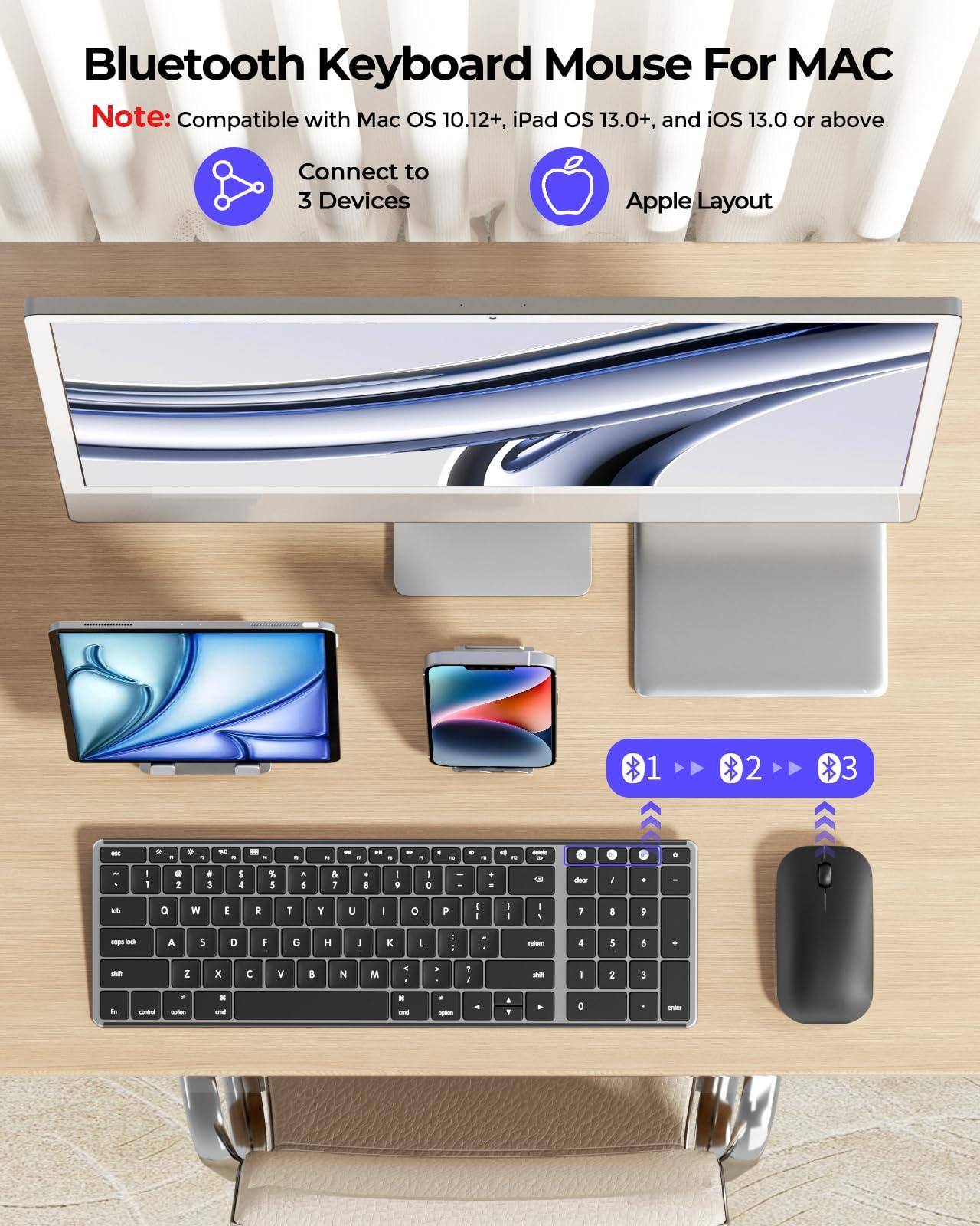 Bluetooth Keyboard Mouse For MAC

Note: Compatible with Mac OS 10.12+, iPad OS 13.0+, and iOS 13.0 or above

Connect to 3 Devices

Apple Layout