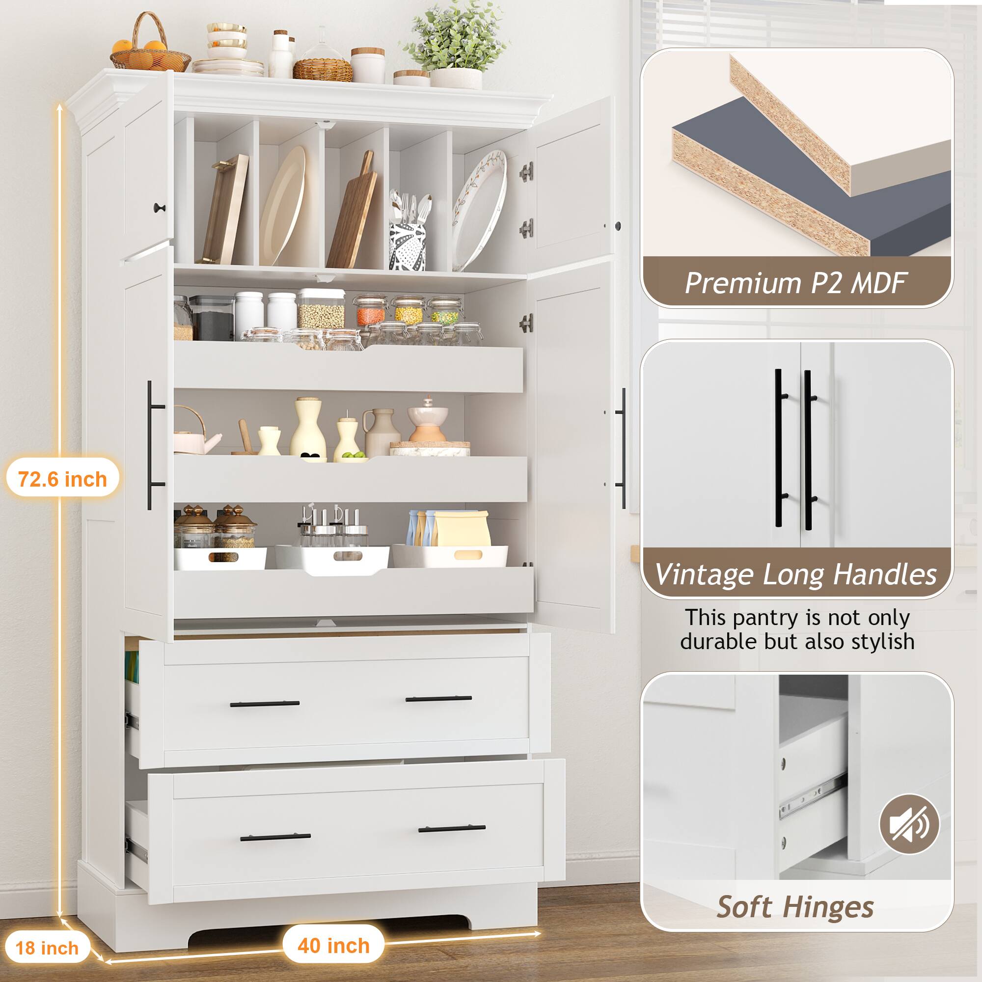 Premium P2 MDF  
72.6 inch  
Vintage Long Handles  
This pantry is not only durable but also stylish  
18 inch  
40 inch  
Soft Hinges