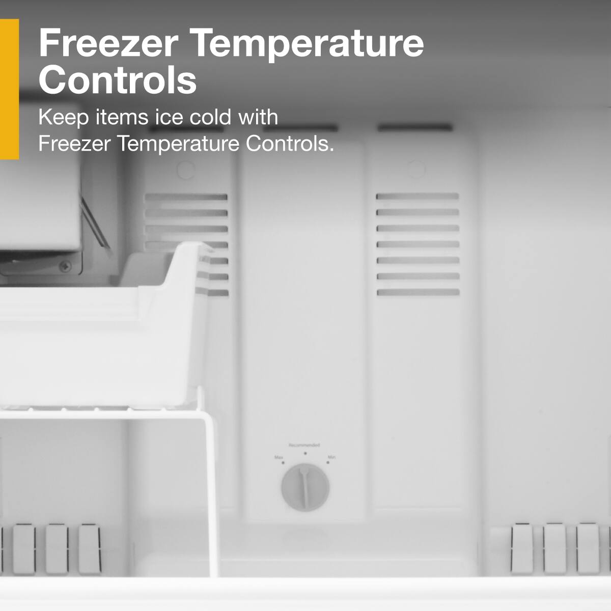 Freezer Temperature Controls

Keep items ice cold with Freezer Temperature Controls.