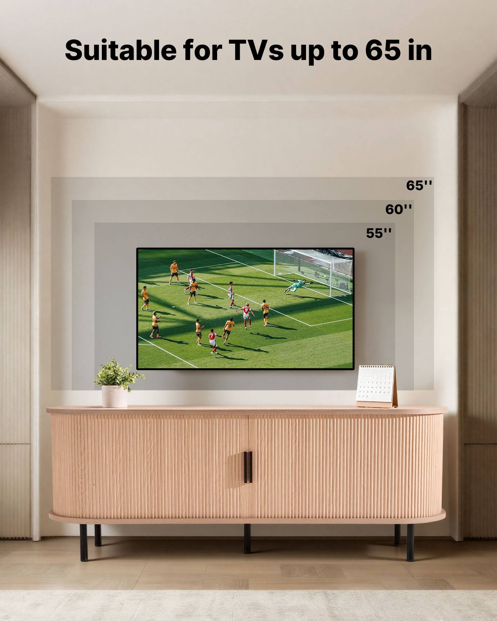 Suitable for TVs up to 65 in

65"
60"
55"