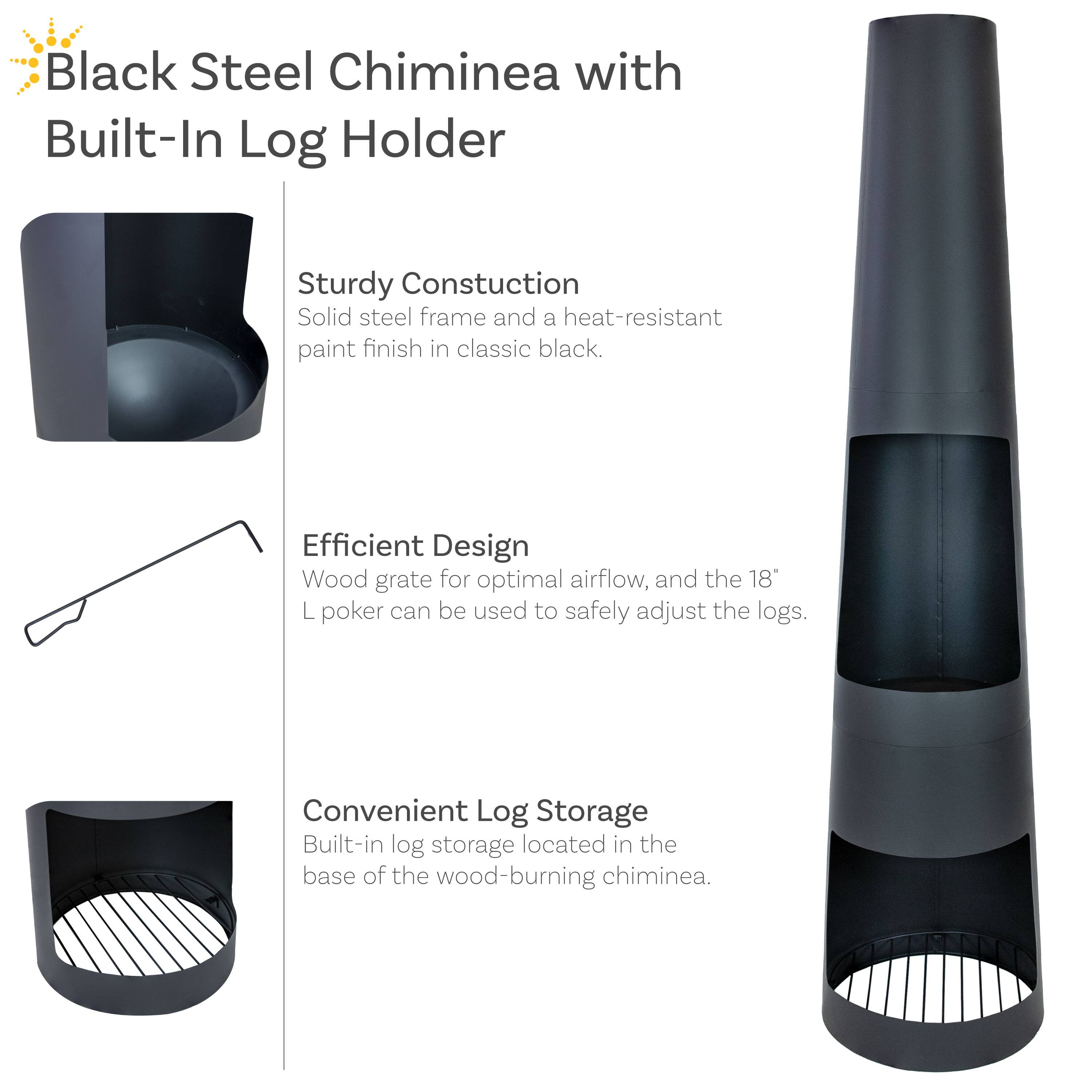 Black Steel Chiminea with Built-In Log Holder

Sturdy Construction
- Solid steel frame and a heat-resistant paint finish in classic black.

Efficient Design
- Wood grate for optimal airflow, and the 18" L poker can be used to safely adjust the logs.

Convenient Log Storage
- Built-in log storage located in the base of the wood-burning chiminea.