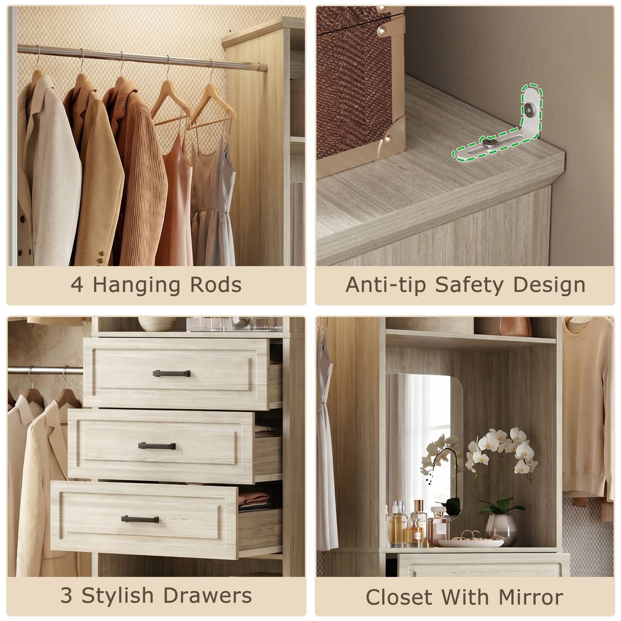 4 Hanging Rods  
Anti-tip Safety Design  
3 Stylish Drawers  
Closet With Mirror