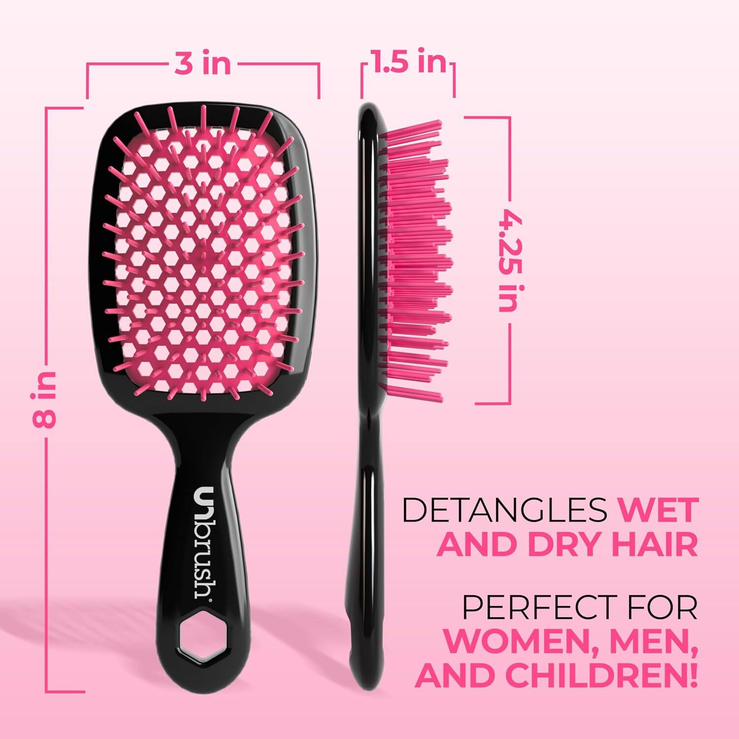 3 in  
1.5 in  
4.25 in  
8 in  

Unbrush DETANGLES WET AND DRY HAIR PERFECT FOR WOMEN, MEN, AND CHILDREN!