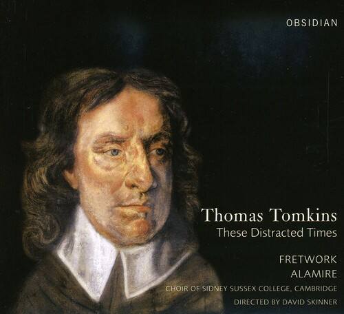 OBSIDIAN  
Thomas Tomkins  
These Distracted Times  
FRETWORK  
ALAMIRE  
CHOIR OF SIDNEY SUSSEX COLLEGE, CAMBRIDGE  
DIRECTED BY DAVID SKINNER