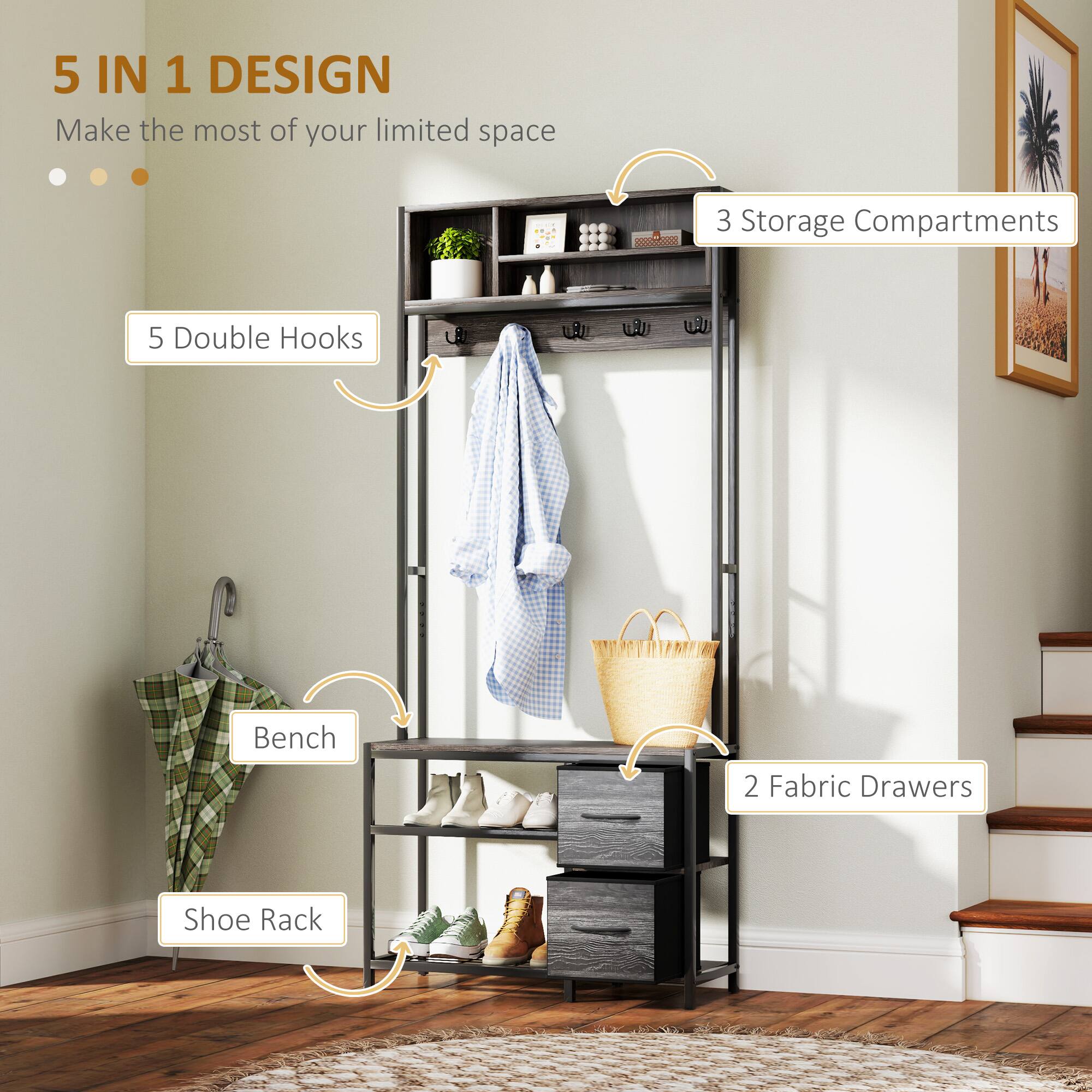 5 IN 1 DESIGN
Make the most of your limited space
5 Double Hooks
3 Storage Compartments
2 Fabric Drawers
Shoe Rack
Bench
